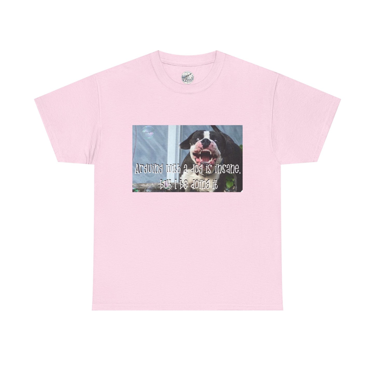Dog Lover T‑Shirt — "Arguing with a dog is insane, but I be doing it" Graphic Tee