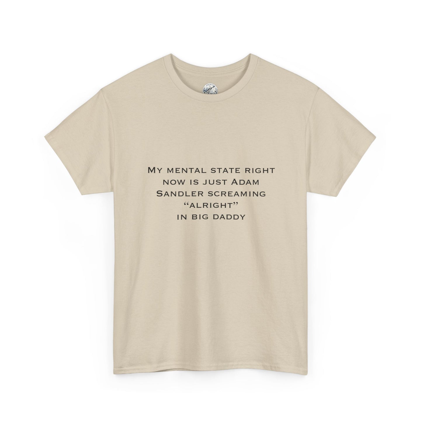 T‑Shirt — “My mental state right now is just Adam Sandler screaming ‘Alright’ in Big Daddy” Minimal Quote Tee