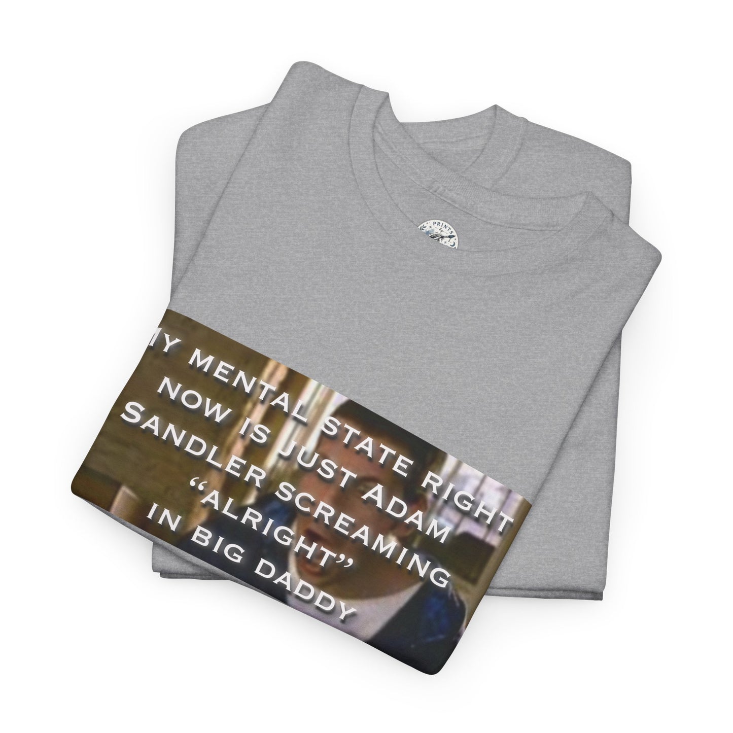 Adam Sandler Meme T-Shirt — "My Mental State Right Now Is Adam Sandler Screaming 'Alright' In big Daddy"