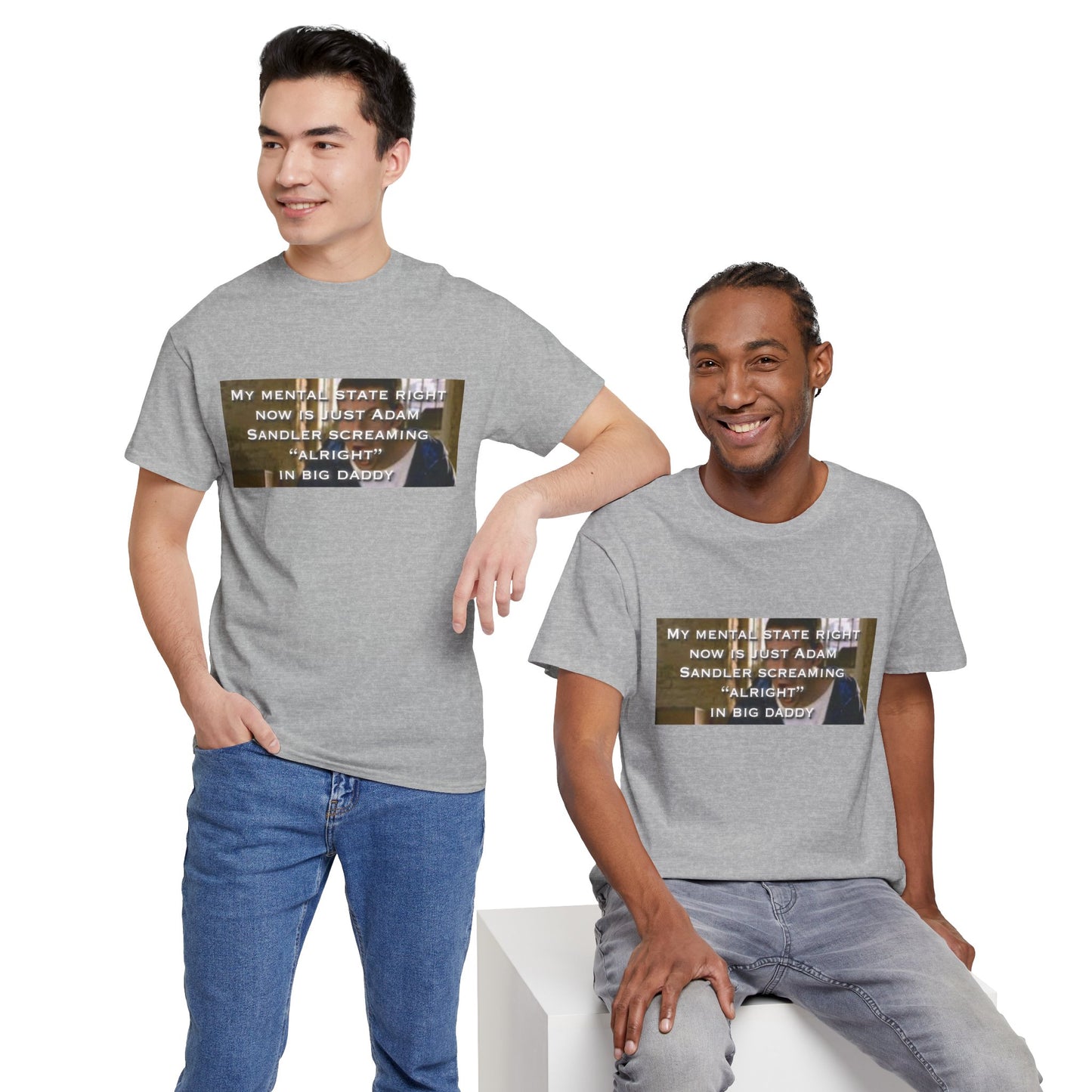 Adam Sandler Meme T-Shirt — "My Mental State Right Now Is Adam Sandler Screaming 'Alright' In big Daddy"
