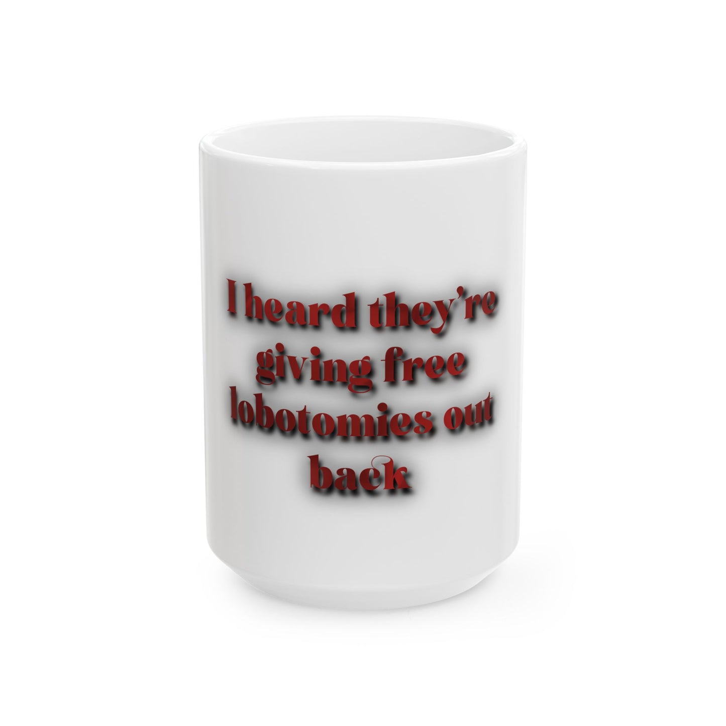 Ceramic Mug — "I heard they're giving free lobotomies out back" Funny Coffee Cup