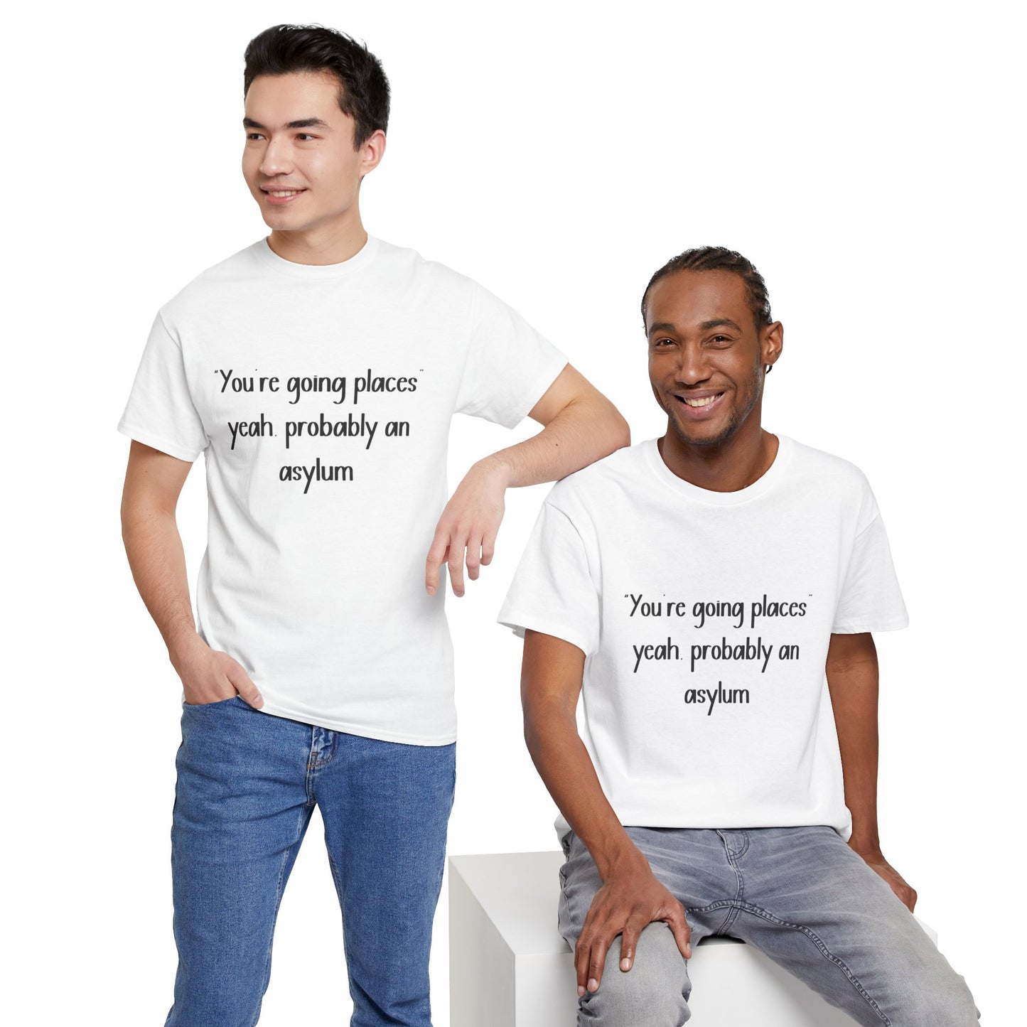 Funny Quote T-Shirt — "You're going places, yeah probably an asylum"