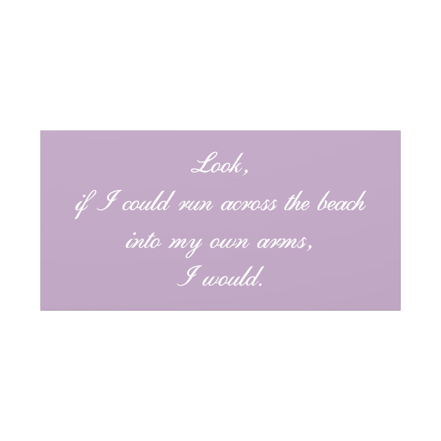 Inspirational Quote Canvas — "Look, if I could run across the beach into my own arms, I would." Matte Stretched Wall Art