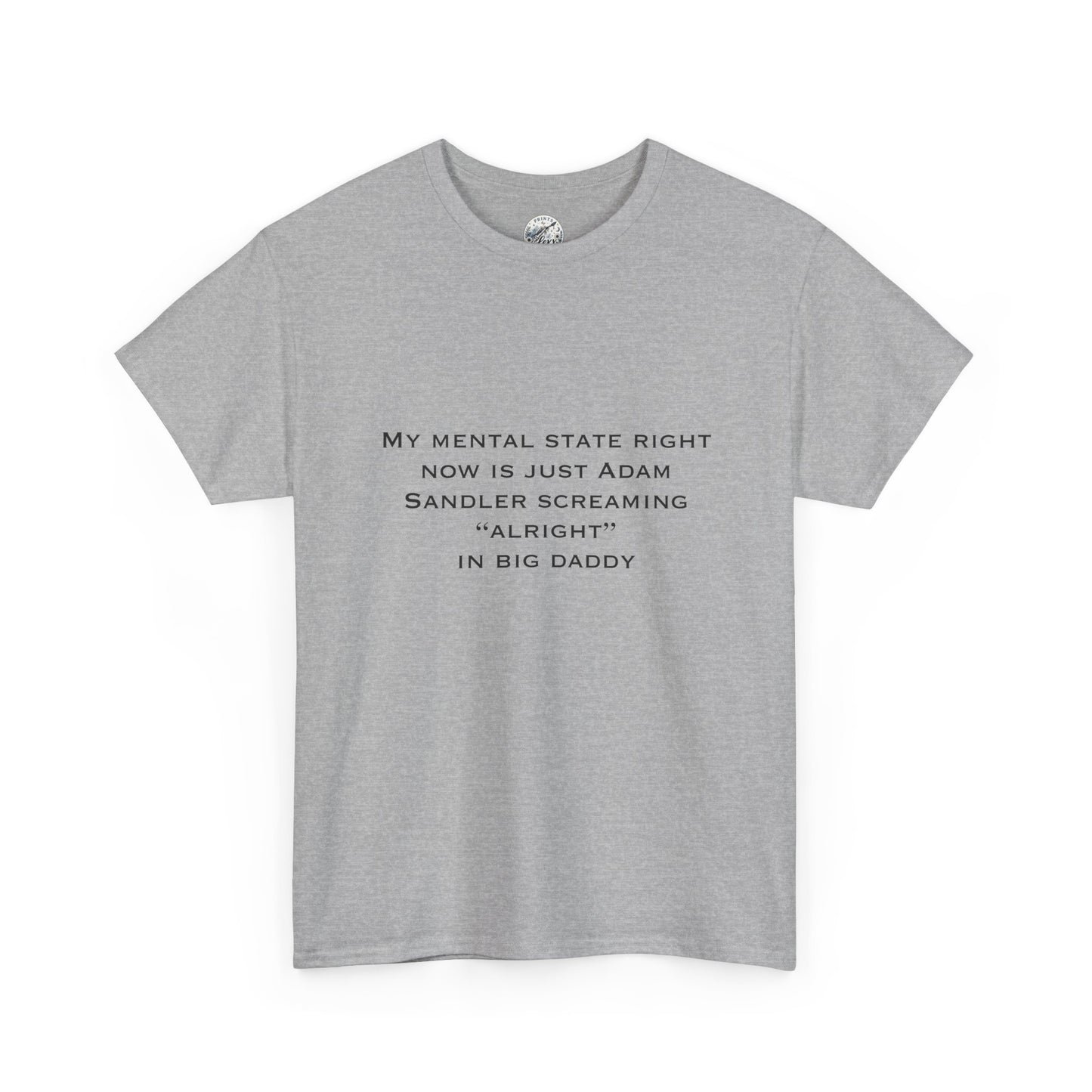 T‑Shirt — “My mental state right now is just Adam Sandler screaming ‘Alright’ in Big Daddy” Minimal Quote Tee