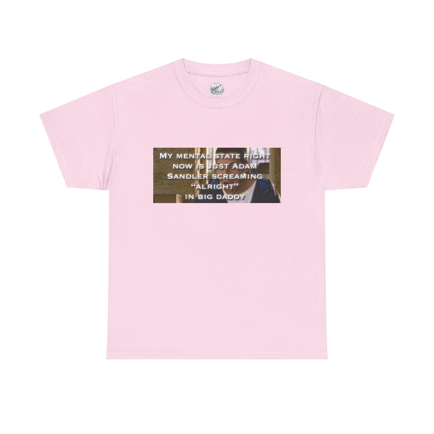 Adam Sandler Meme T-Shirt — "My Mental State Right Now Is Adam Sandler Screaming 'Alright' In big Daddy"