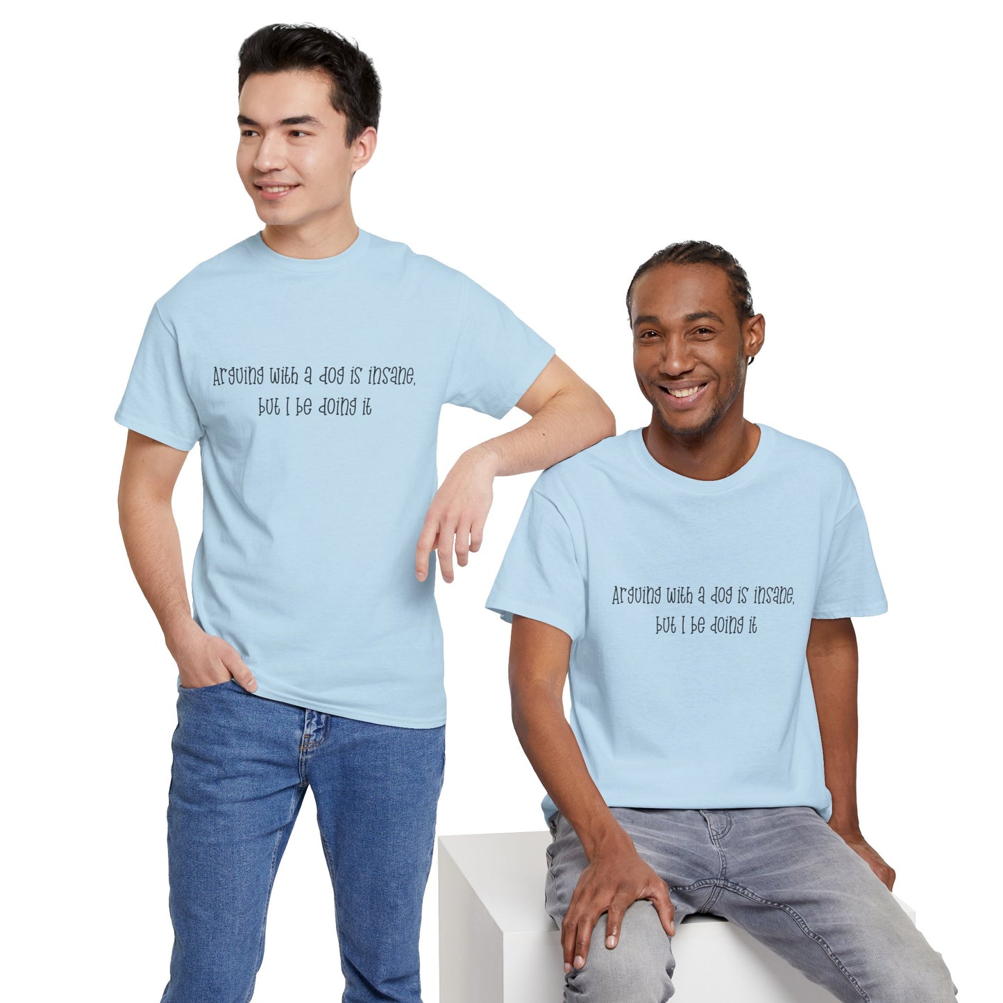 T-Shirt — “arguing with a dog is insane but I be doing it” Minimalist Graphic Tee