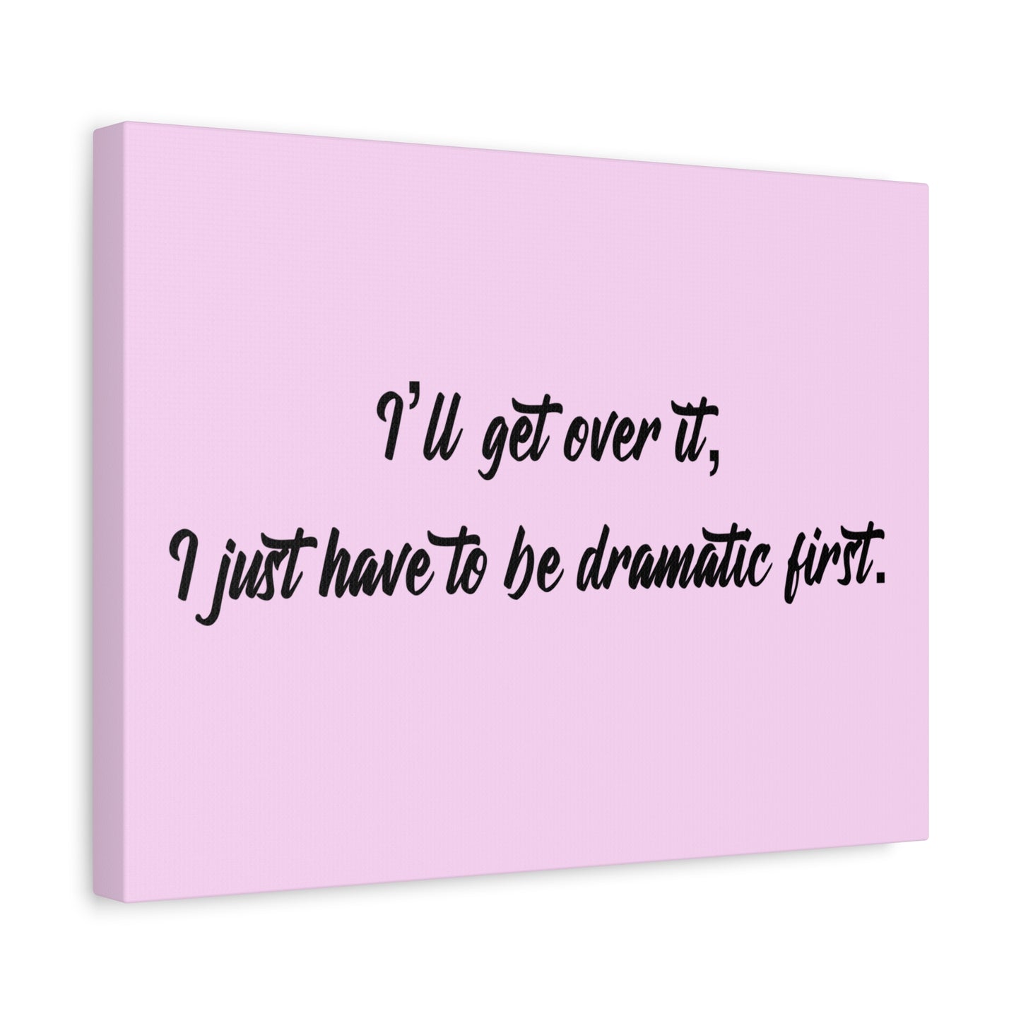 Canvas Wall Art - "I'll Get Over It, I Just Have to Be Dramatic First" Pink Quote