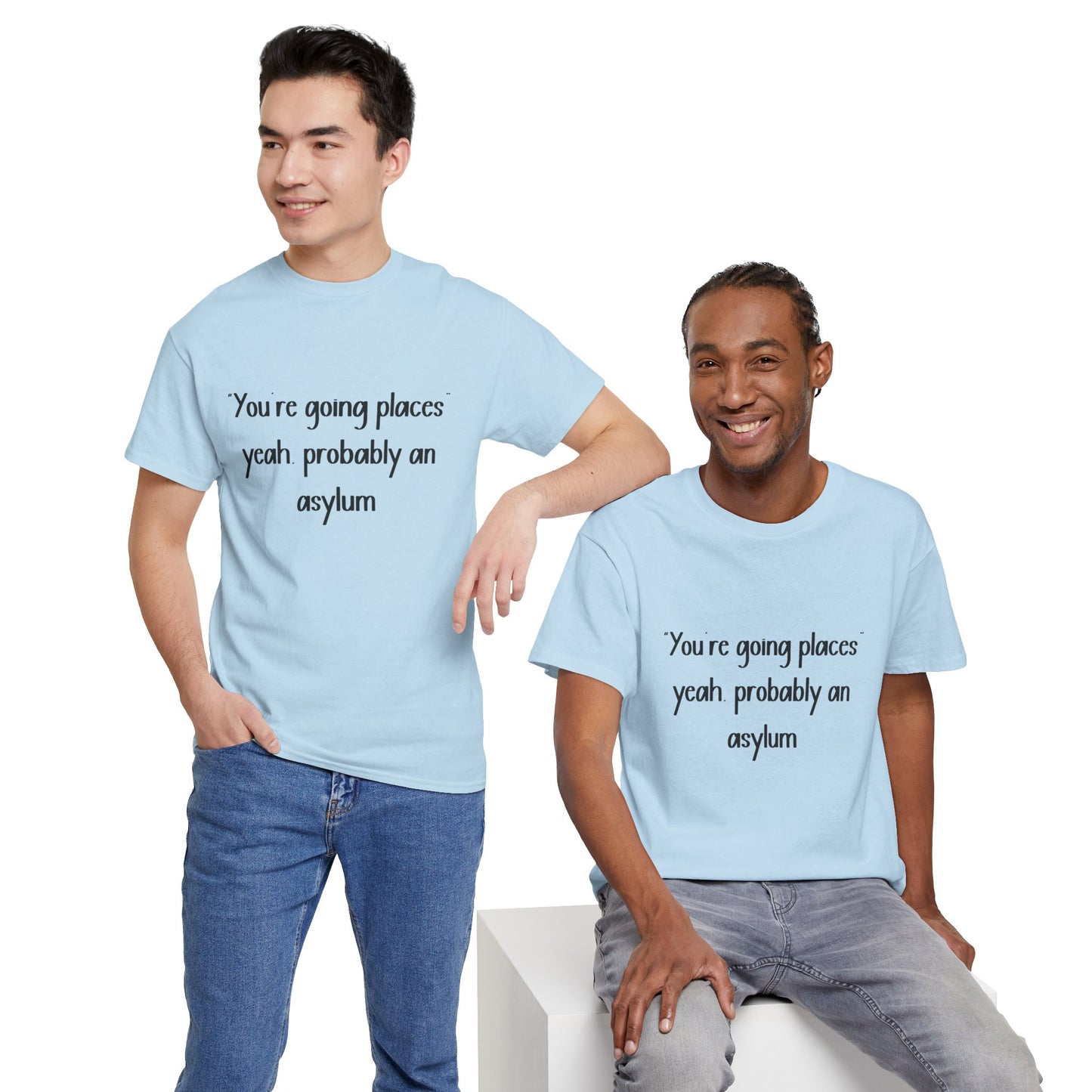 Funny Quote T-Shirt — "You're going places, yeah probably an asylum"