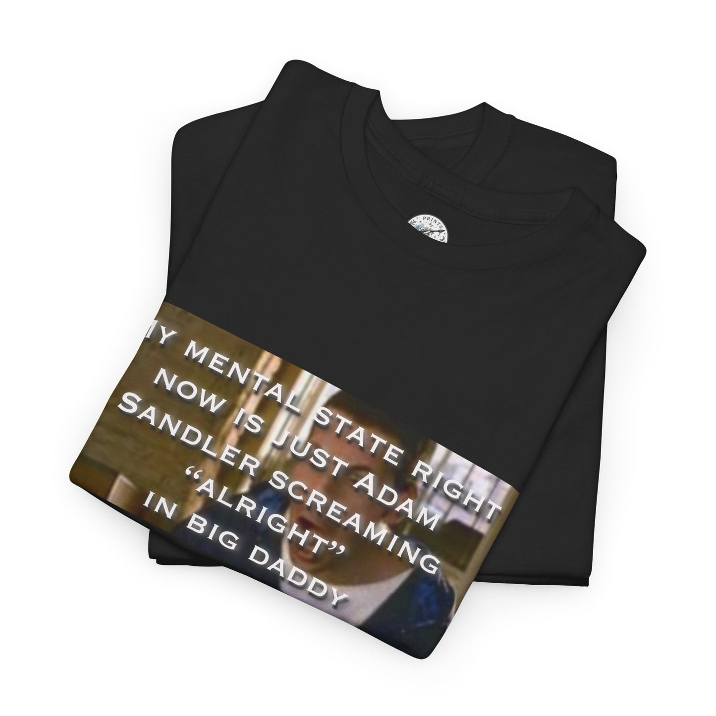 Adam Sandler Meme T-Shirt — "My Mental State Right Now Is Adam Sandler Screaming 'Alright' In big Daddy"