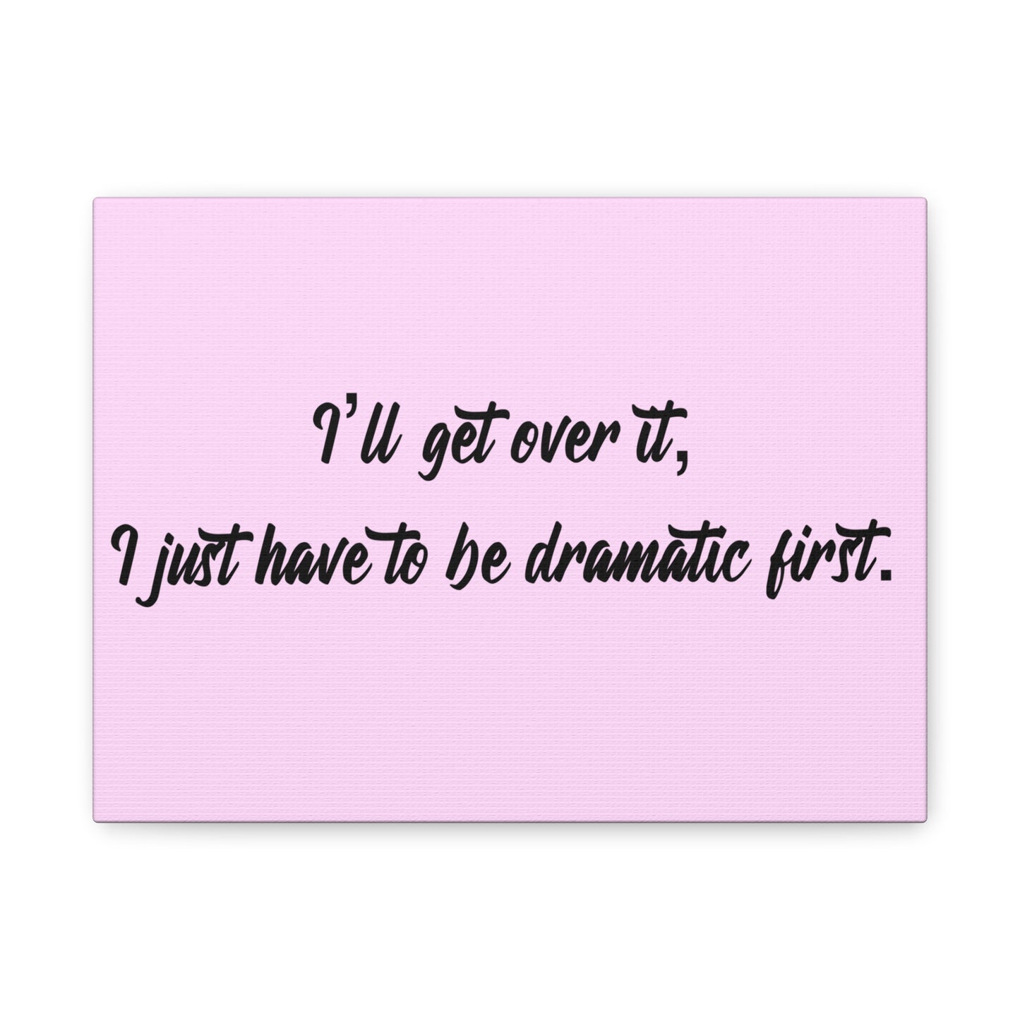 Canvas Wall Art - "I'll Get Over It, I Just Have to Be Dramatic First" Pink Quote