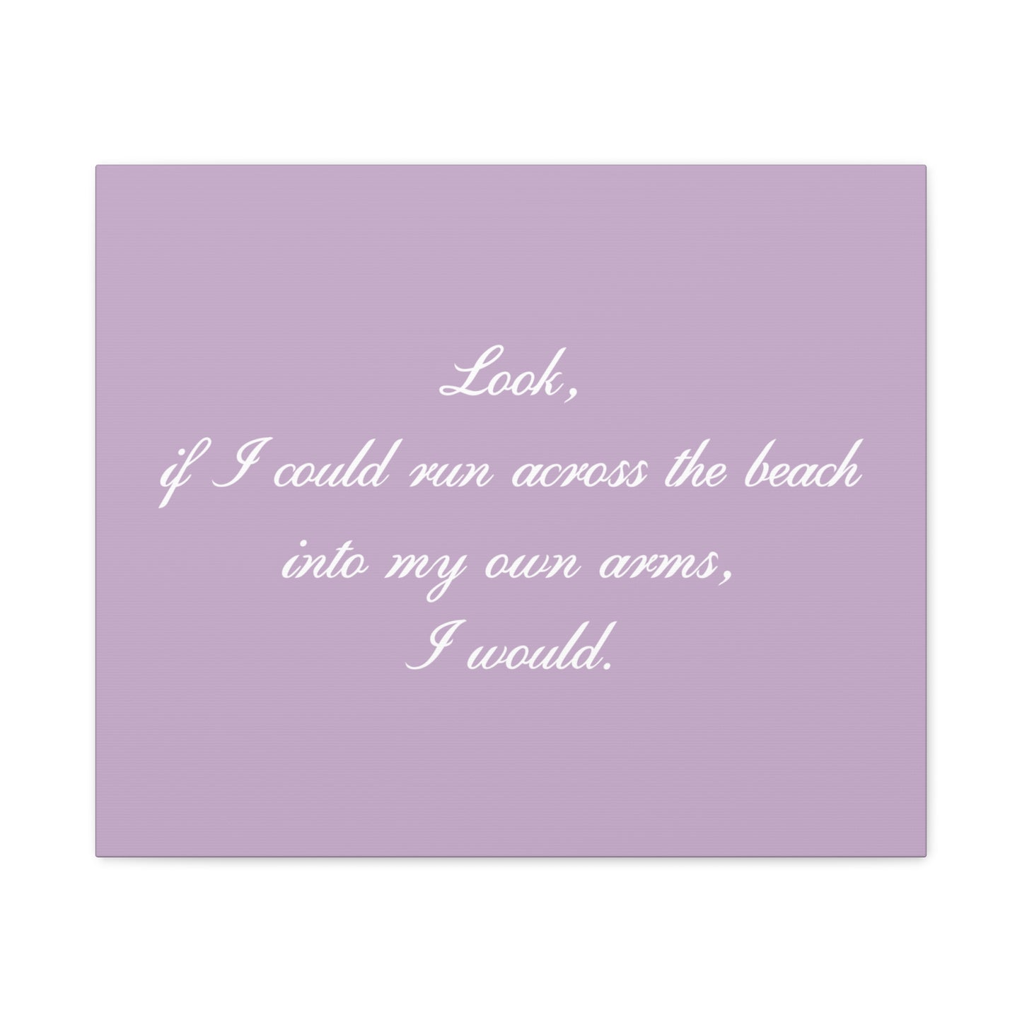 Inspirational Quote Canvas — "Look, if I could run across the beach into my own arms, I would." Matte Stretched Wall Art