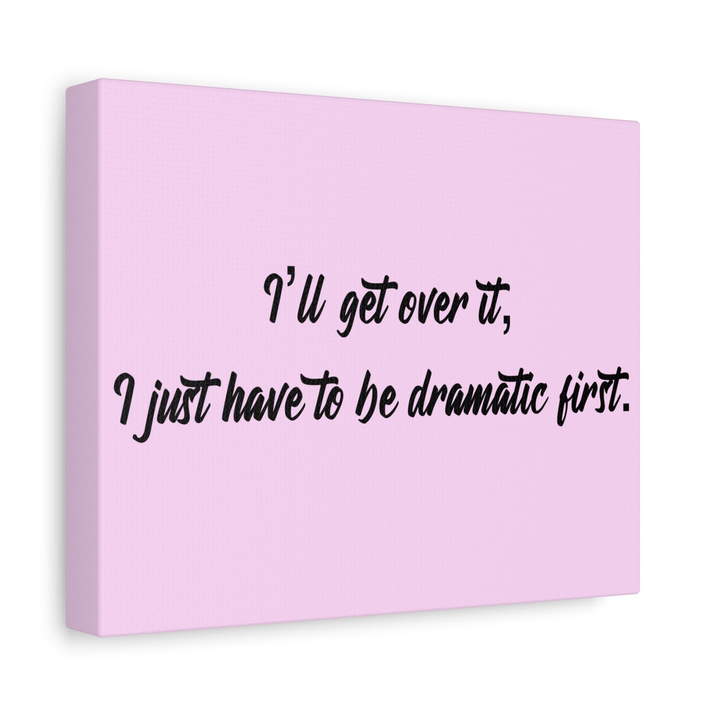 Canvas Wall Art - "I'll Get Over It, I Just Have to Be Dramatic First" Pink Quote
