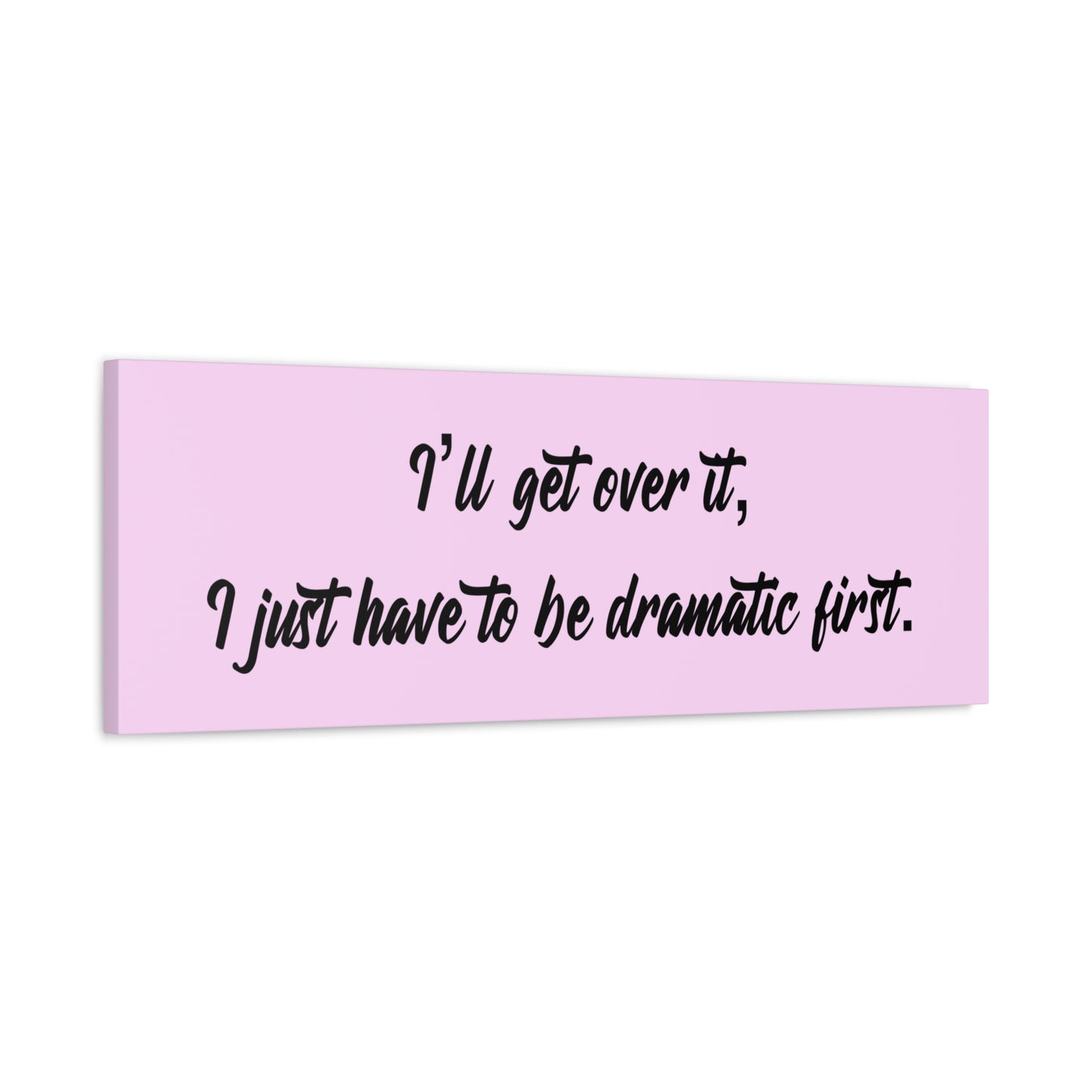 Canvas Wall Art - "I'll Get Over It, I Just Have to Be Dramatic First" Pink Quote
