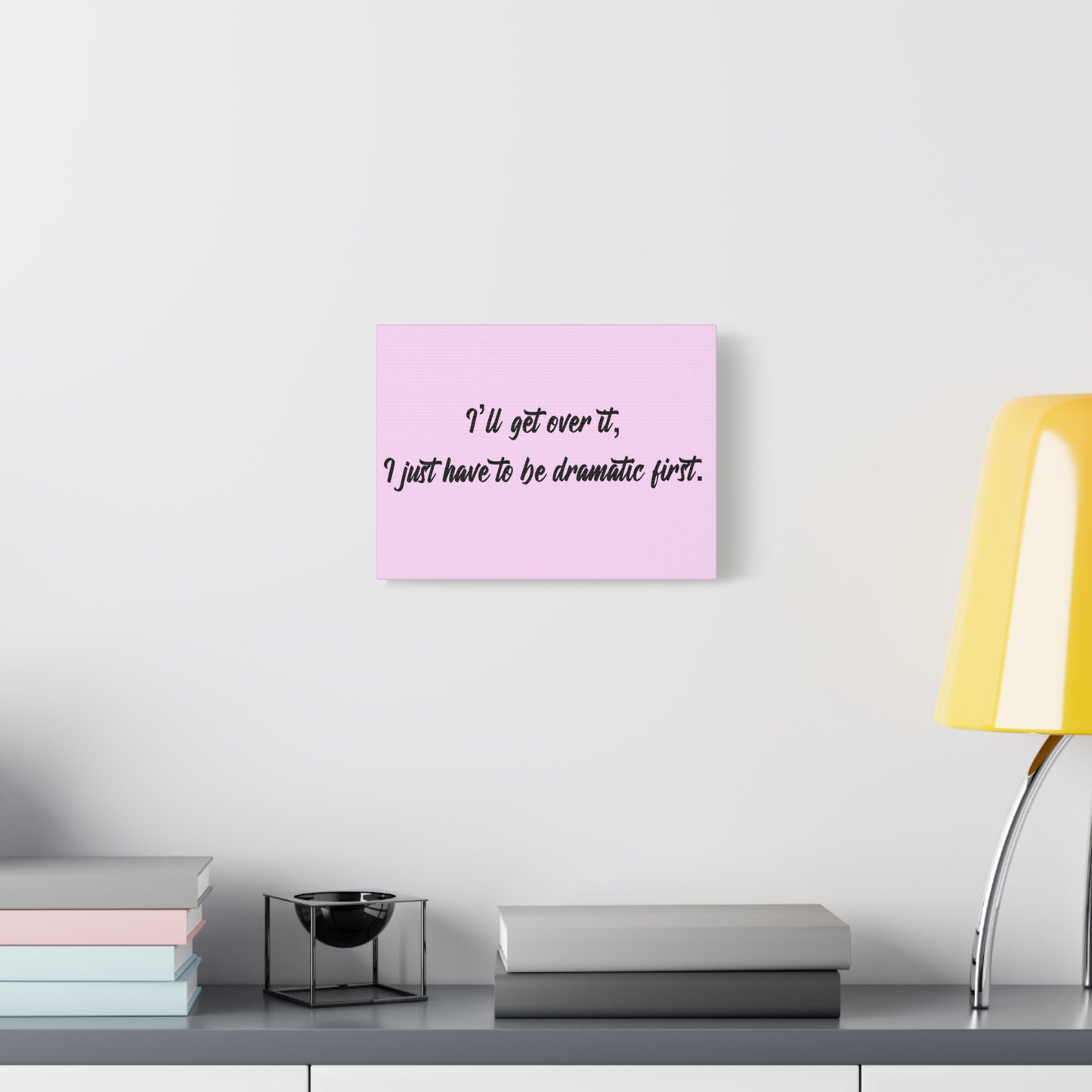 Canvas Wall Art - "I'll Get Over It, I Just Have to Be Dramatic First" Pink Quote