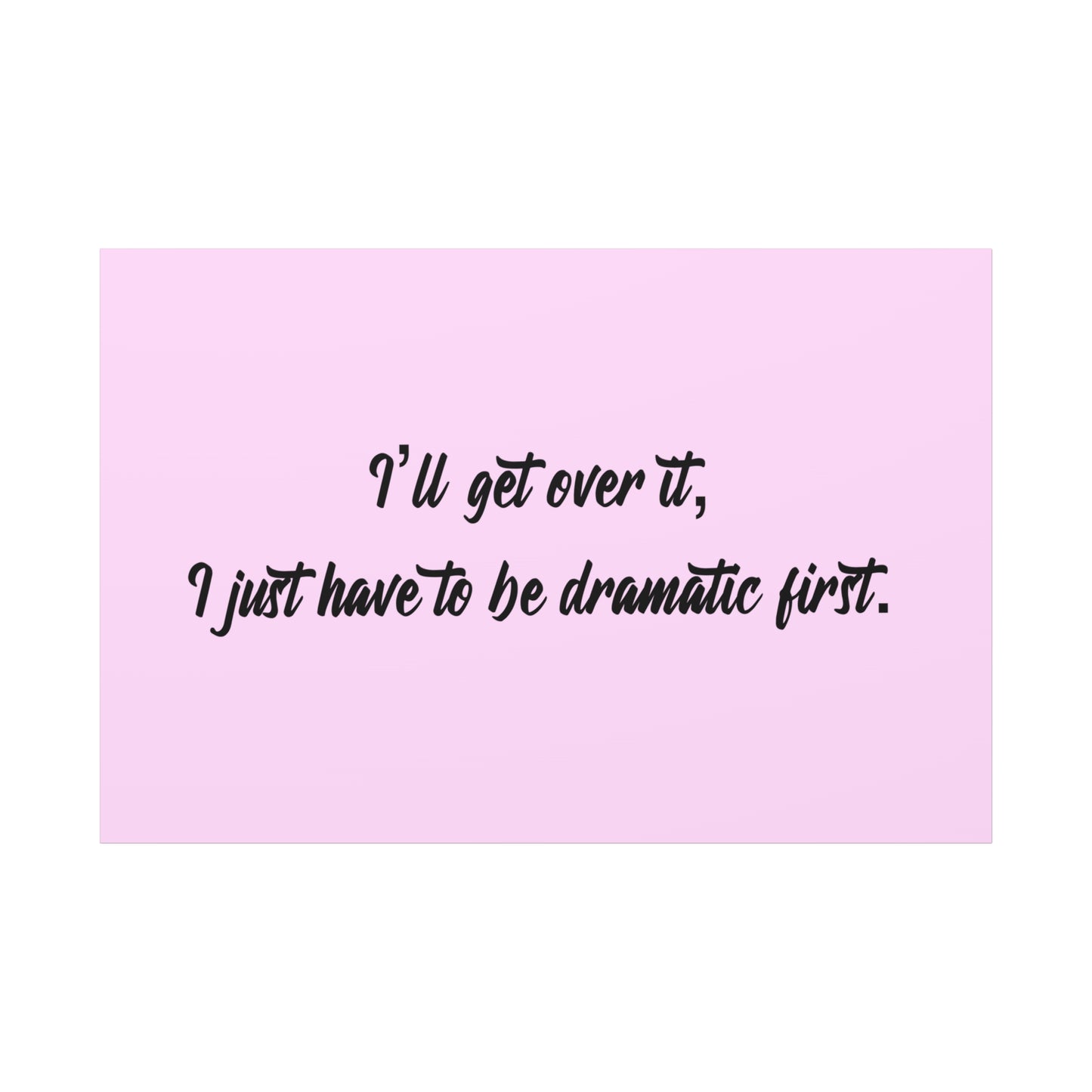 Canvas Wall Art - "I'll Get Over It, I Just Have to Be Dramatic First" Pink Quote