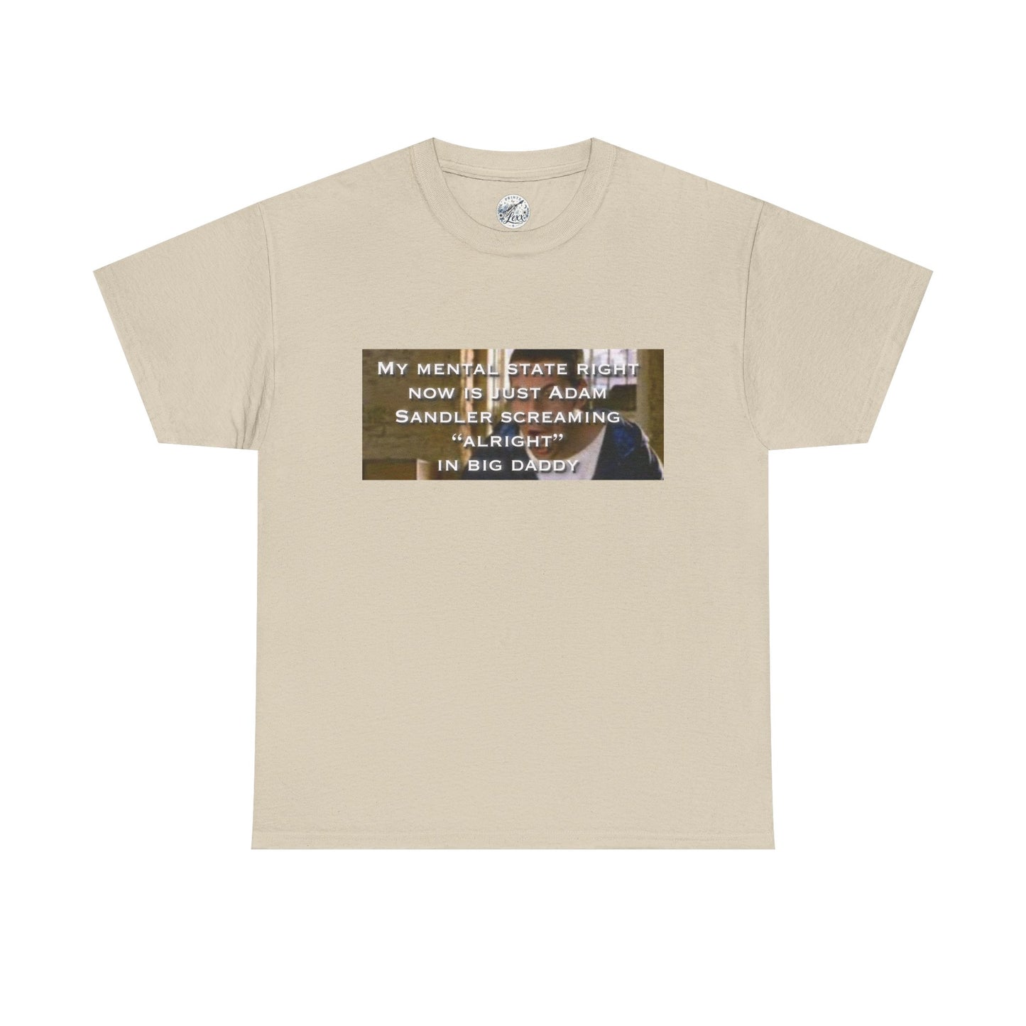Adam Sandler Meme T-Shirt — "My Mental State Right Now Is Adam Sandler Screaming 'Alright' In big Daddy"