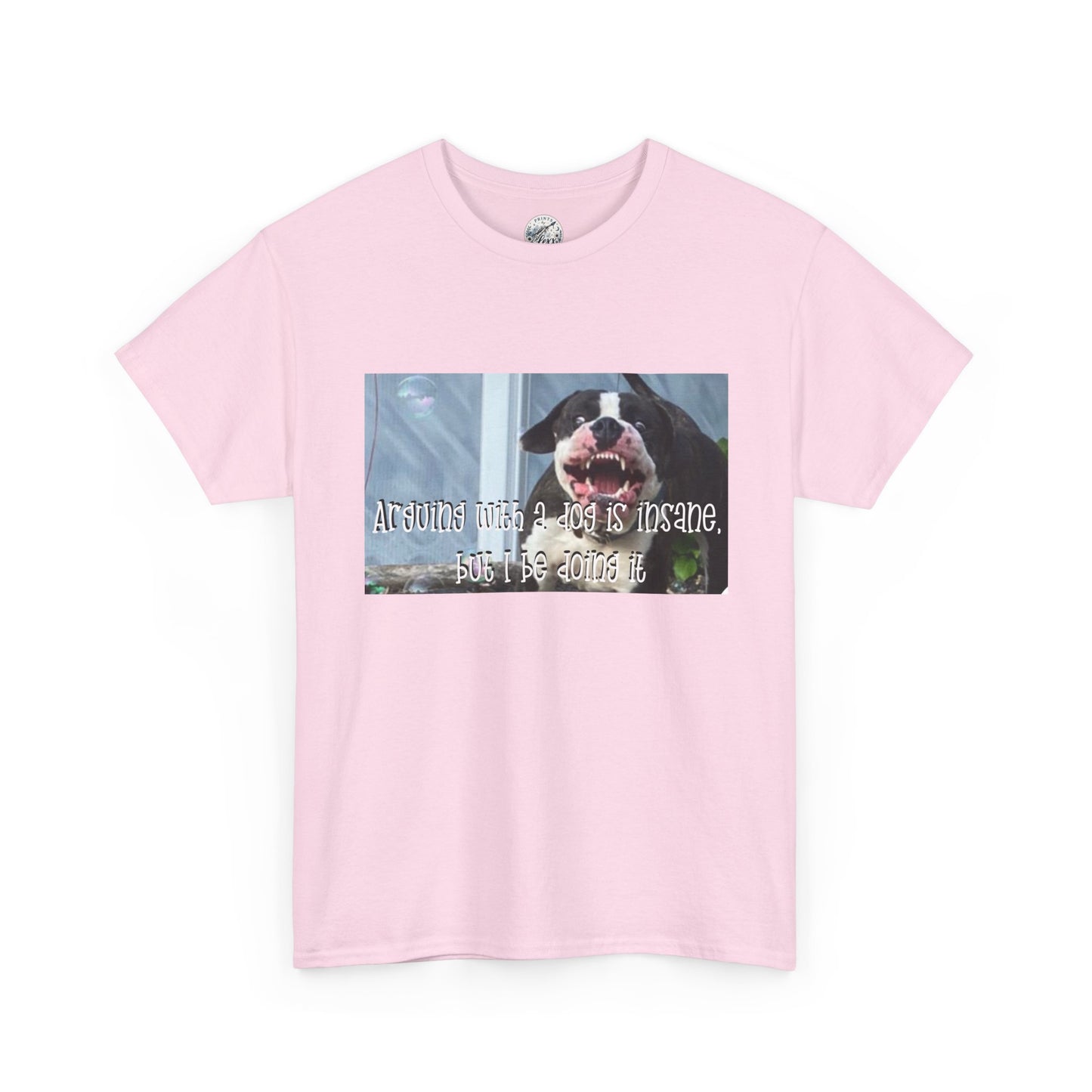Dog Lover T‑Shirt — "Arguing with a dog is insane, but I be doing it" Graphic Tee