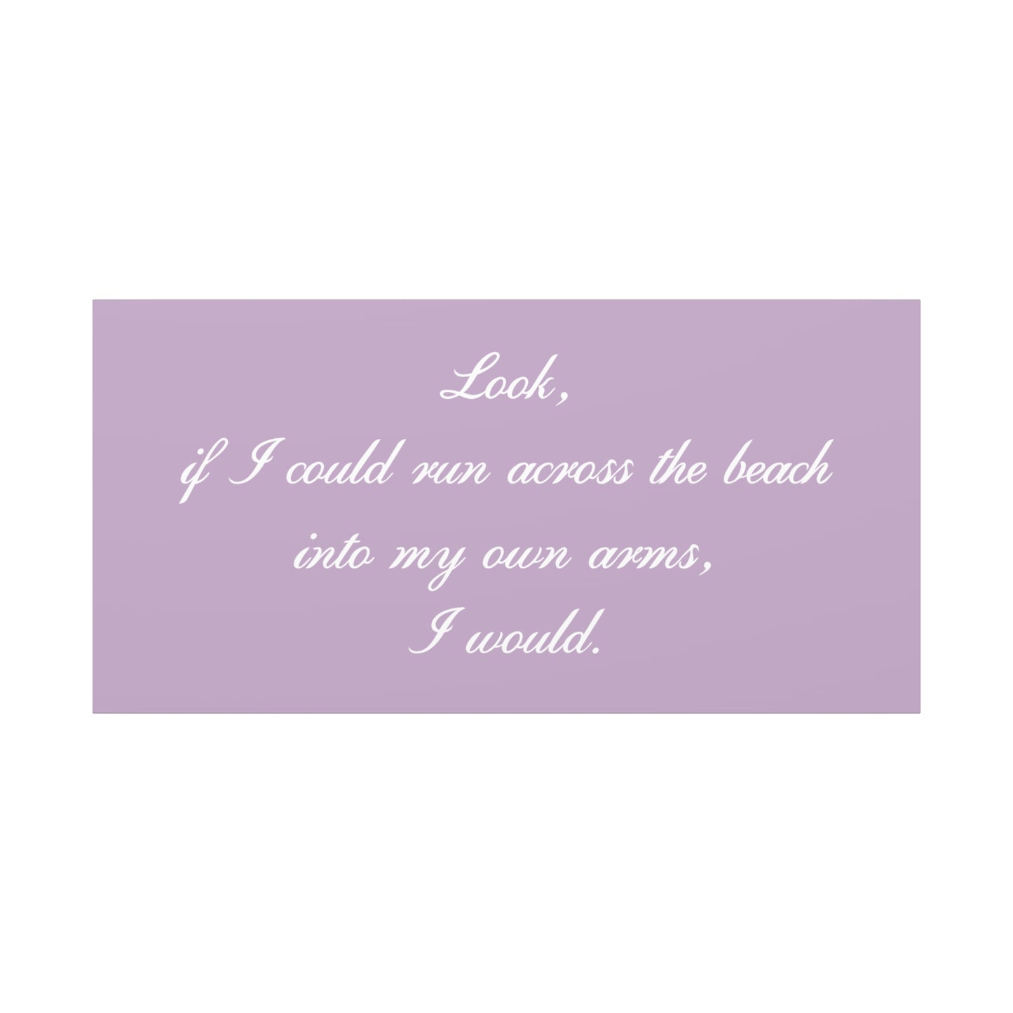 Inspirational Quote Canvas — "Look, if I could run across the beach into my own arms, I would." Matte Stretched Wall Art