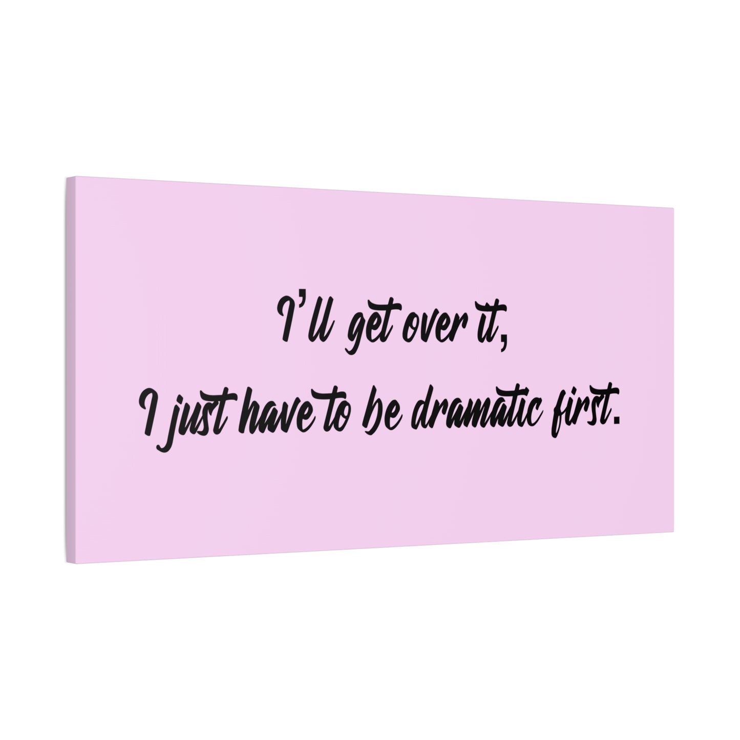 Canvas Wall Art - "I'll Get Over It, I Just Have to Be Dramatic First" Pink Quote