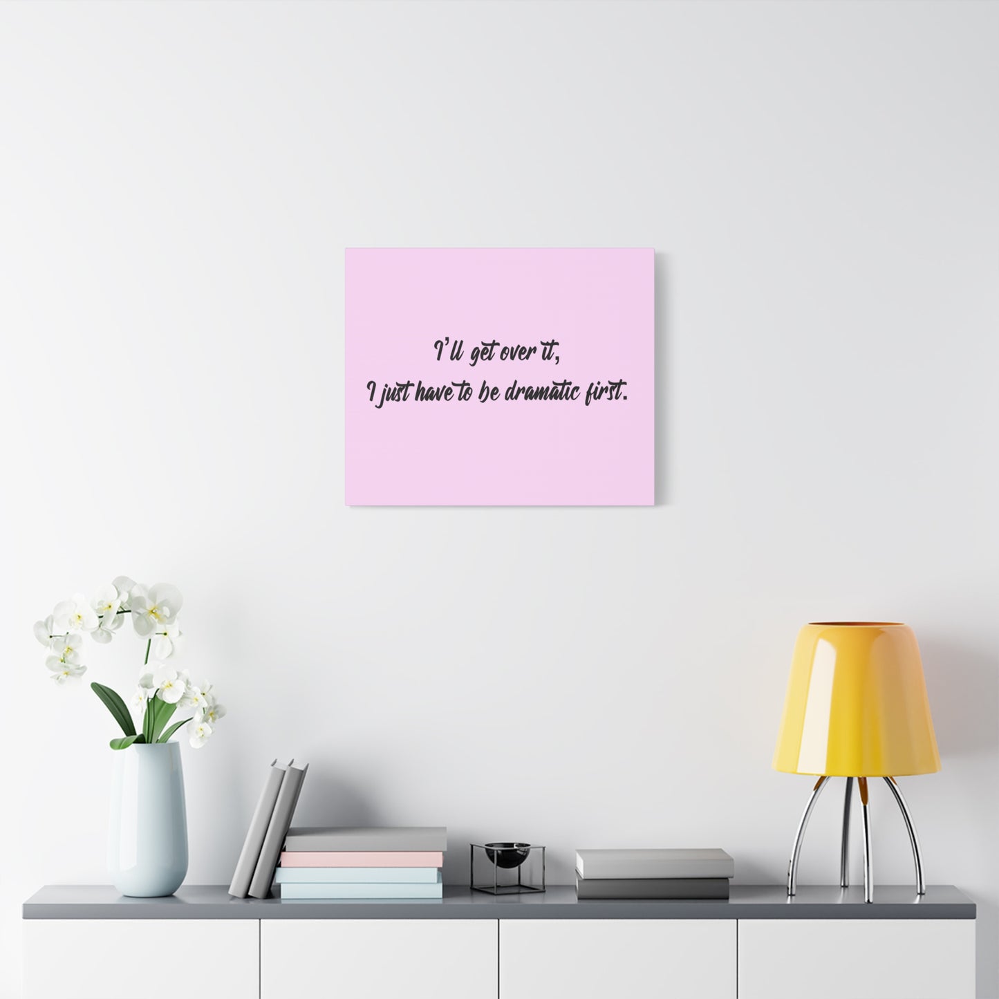 Canvas Wall Art - "I'll Get Over It, I Just Have to Be Dramatic First" Pink Quote