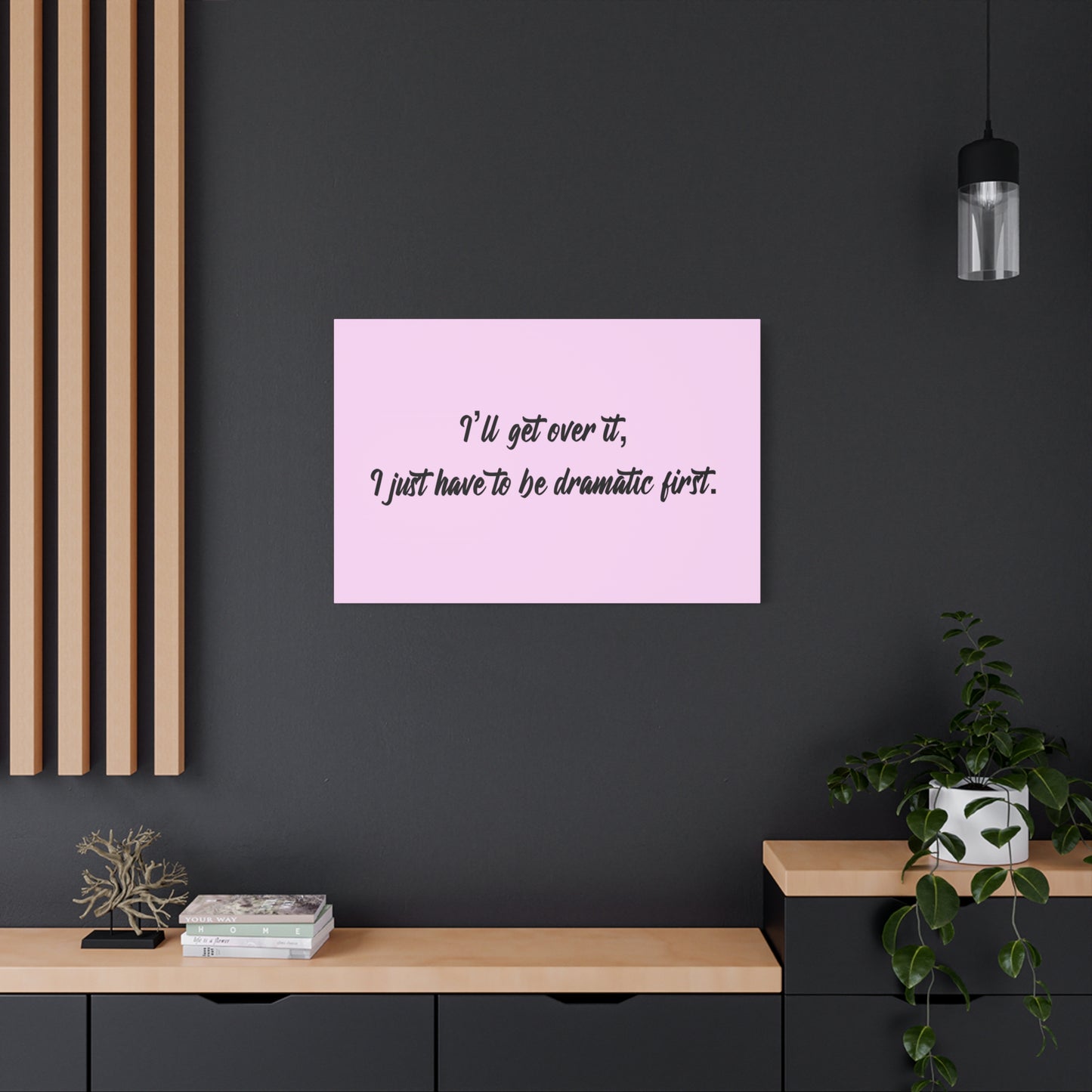 Canvas Wall Art - "I'll Get Over It, I Just Have to Be Dramatic First" Pink Quote