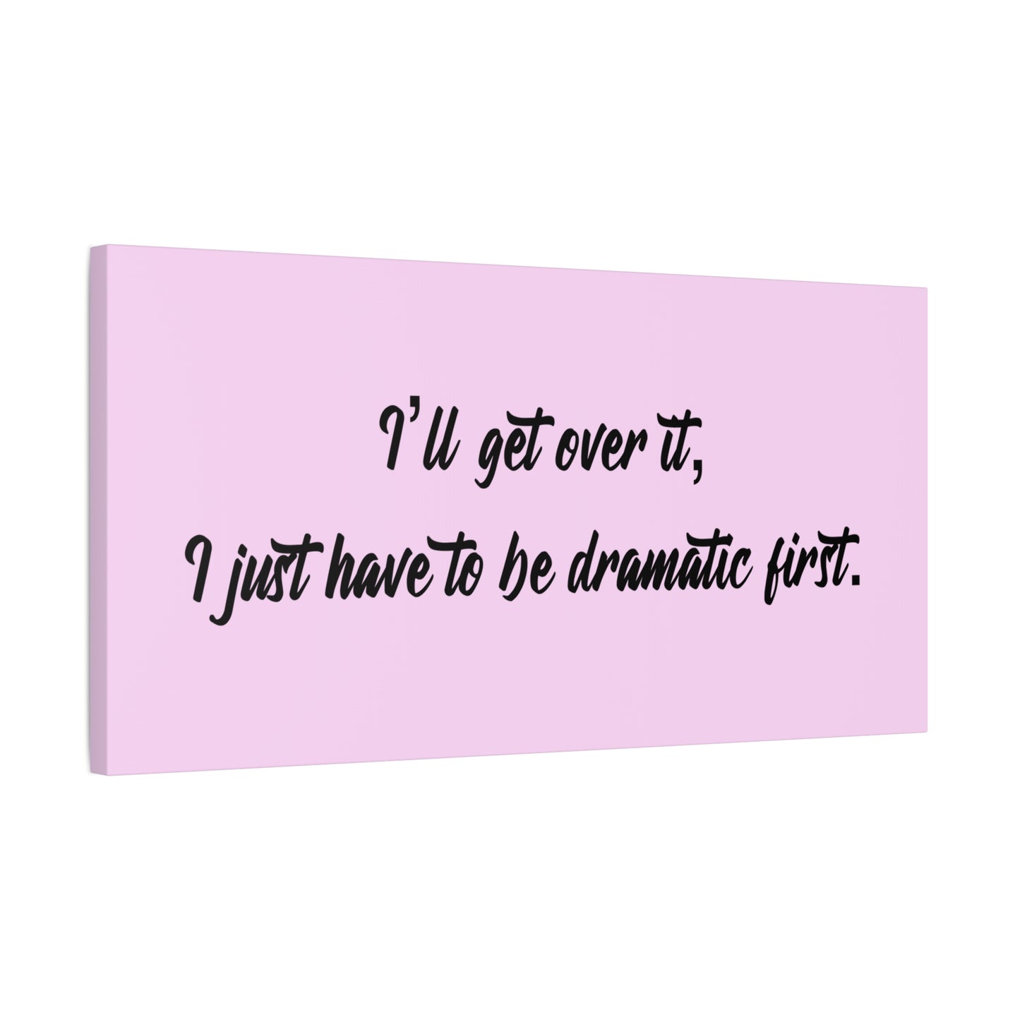 Canvas Wall Art - "I'll Get Over It, I Just Have to Be Dramatic First" Pink Quote