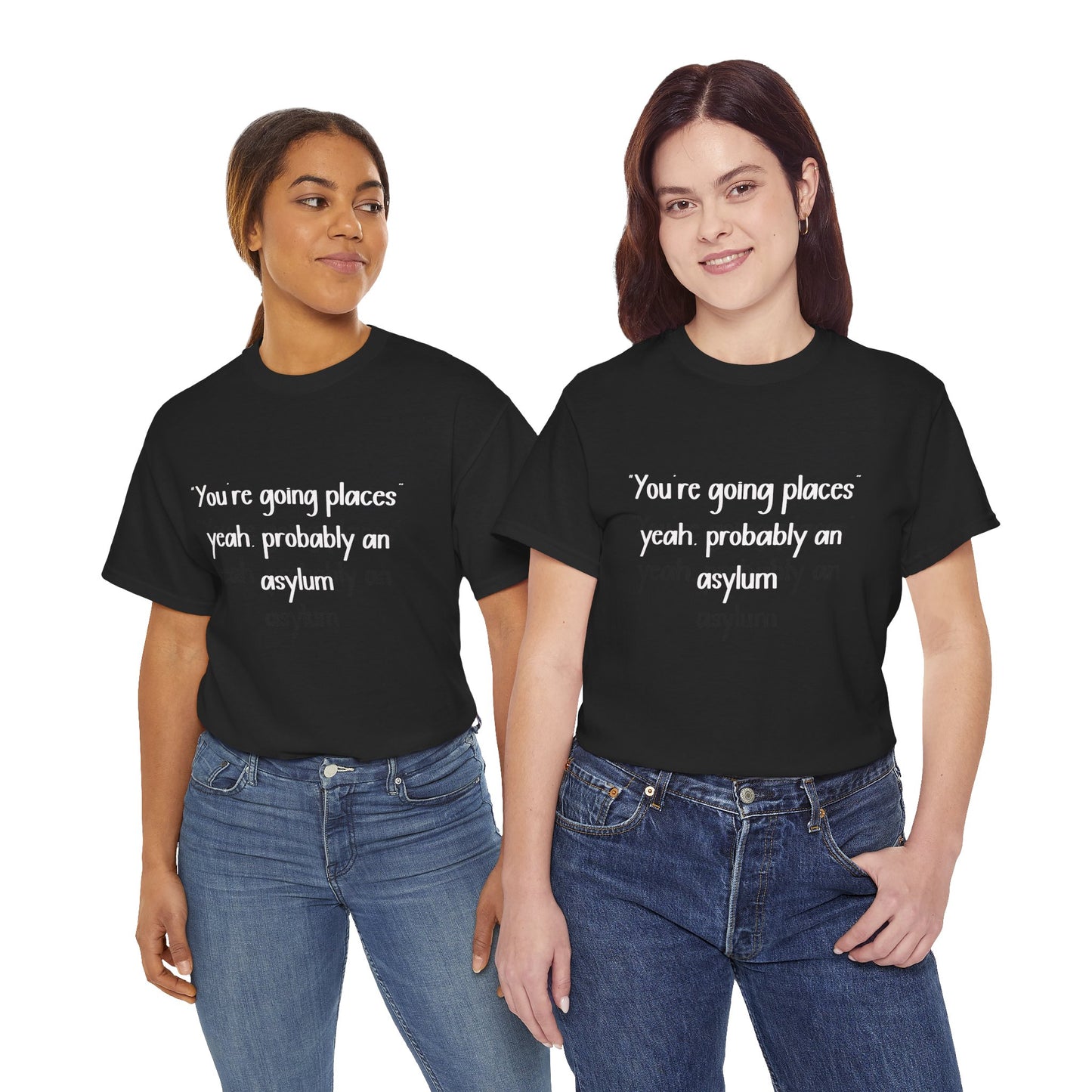 Funny Quote T-Shirt — "You're going places, yeah probably an asylum"