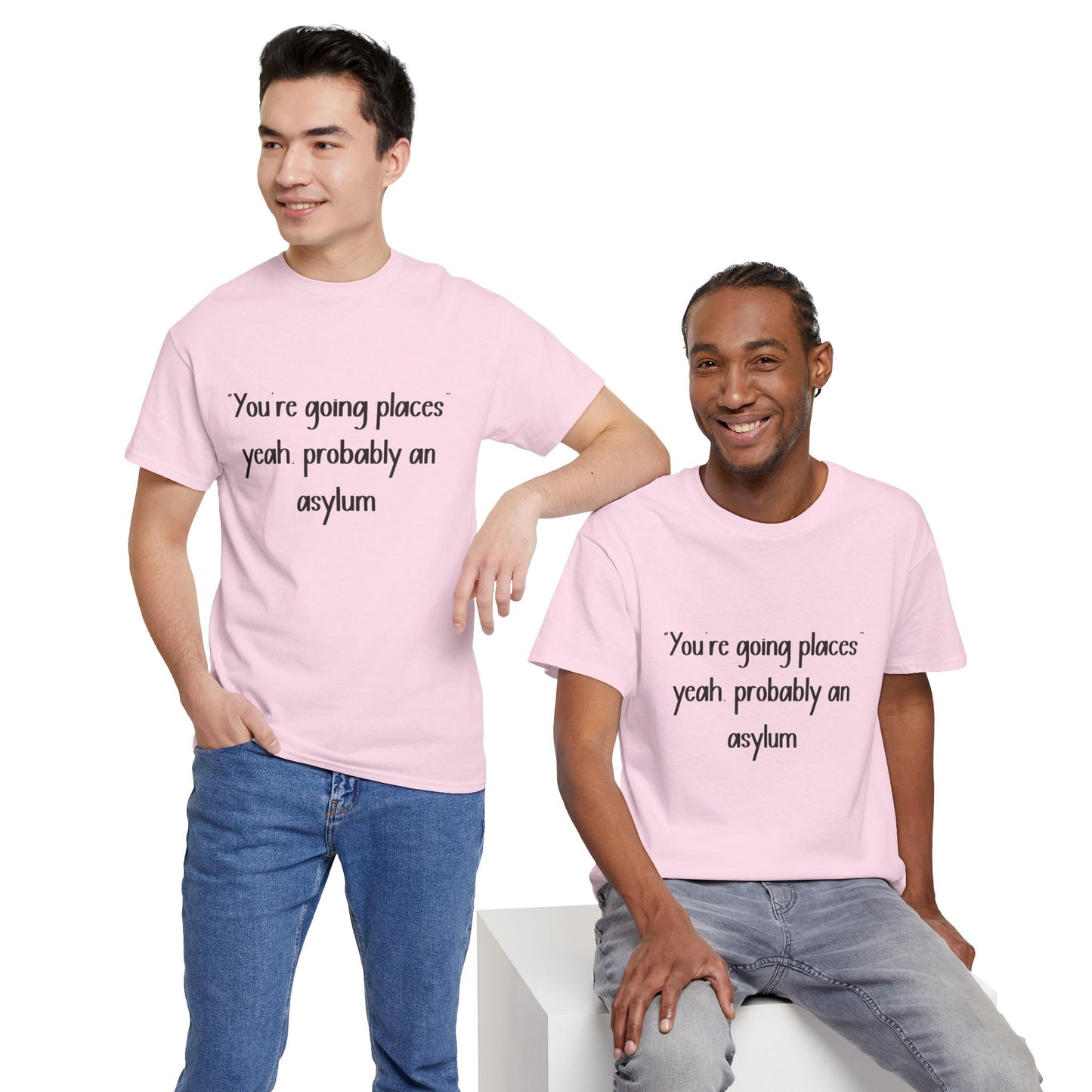 Funny Quote T-Shirt — "You're going places, yeah probably an asylum"
