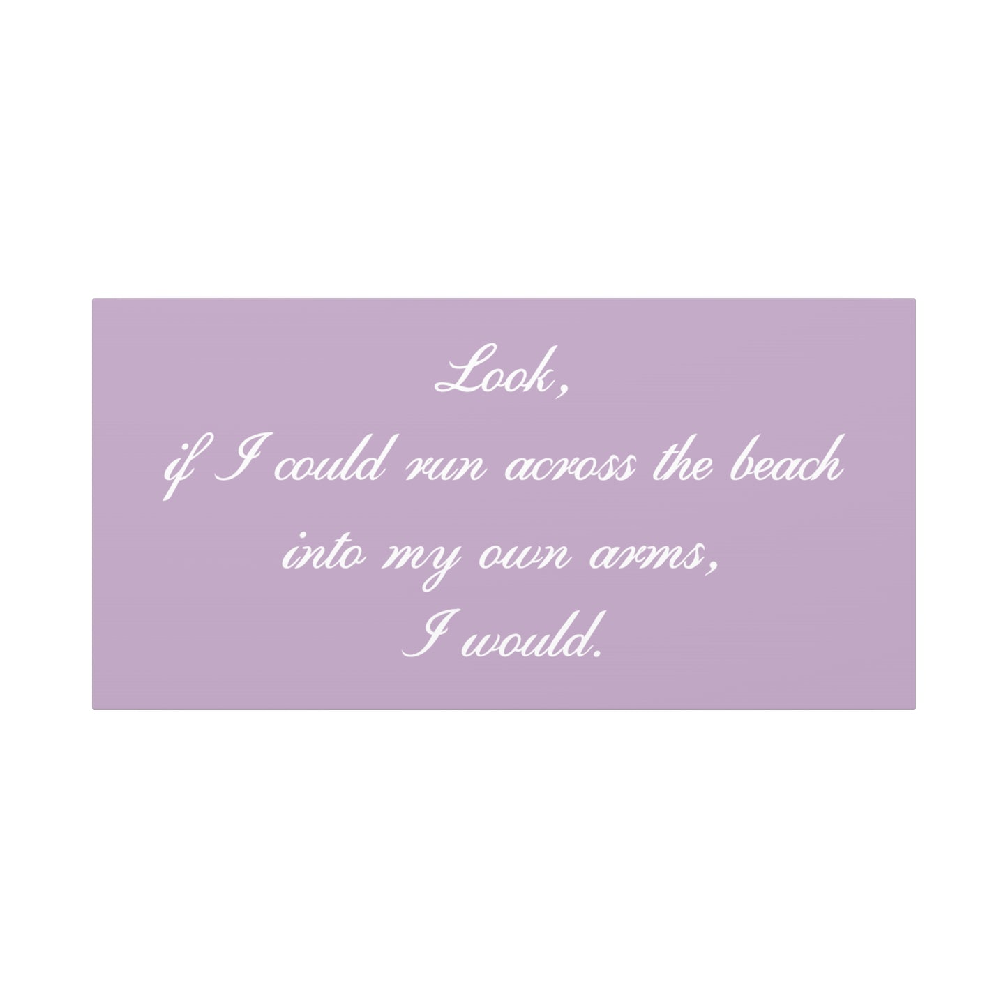 Inspirational Quote Canvas — "Look, if I could run across the beach into my own arms, I would." Matte Stretched Wall Art