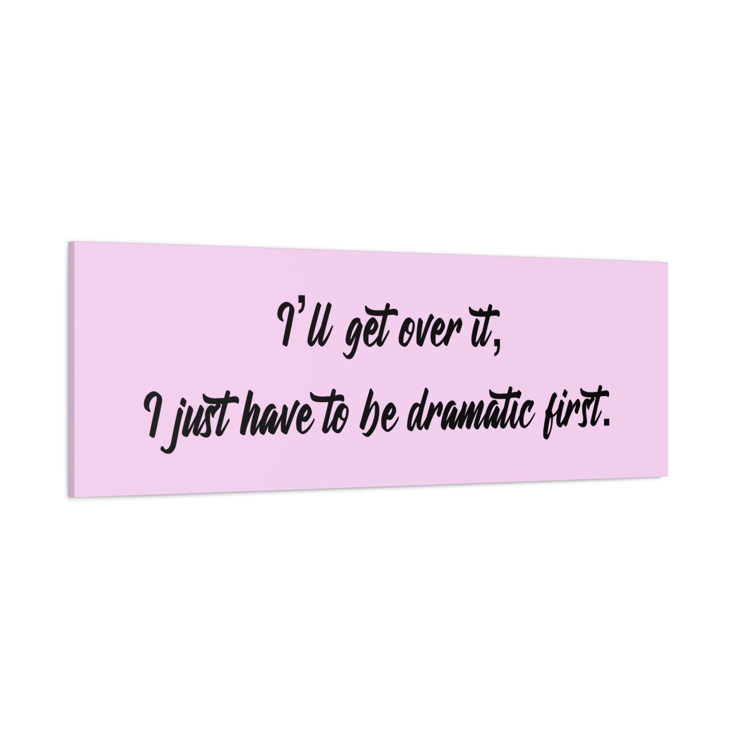 Canvas Wall Art - "I'll Get Over It, I Just Have to Be Dramatic First" Pink Quote