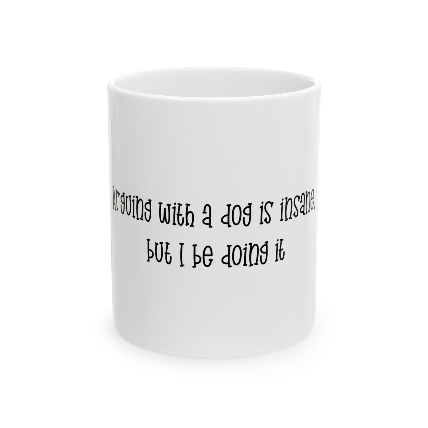 Funny Dog Lover Mug — "arguing with a Dog is Insane but I be Doing It" Ceramic Coffee Cup (11oz & 15oz)