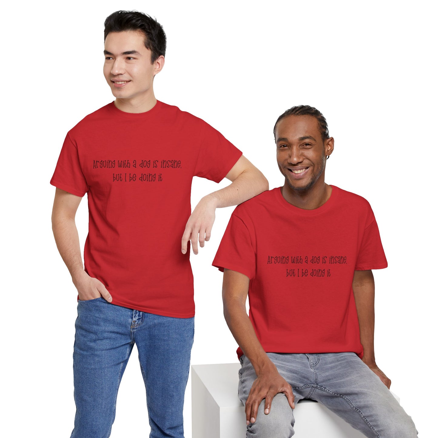 T-Shirt — “arguing with a dog is insane but I be doing it” Minimalist Graphic Tee