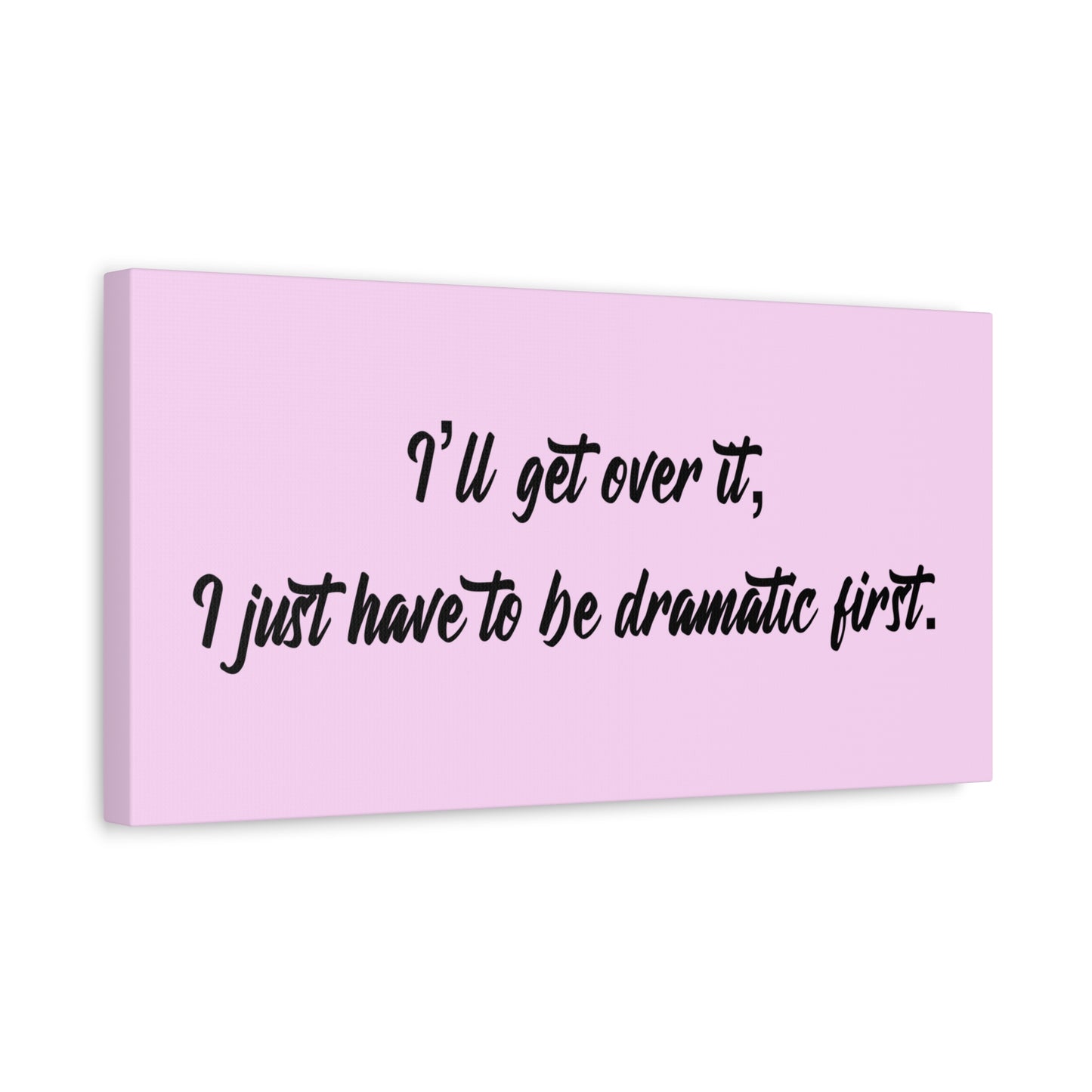 Canvas Wall Art - "I'll Get Over It, I Just Have to Be Dramatic First" Pink Quote
