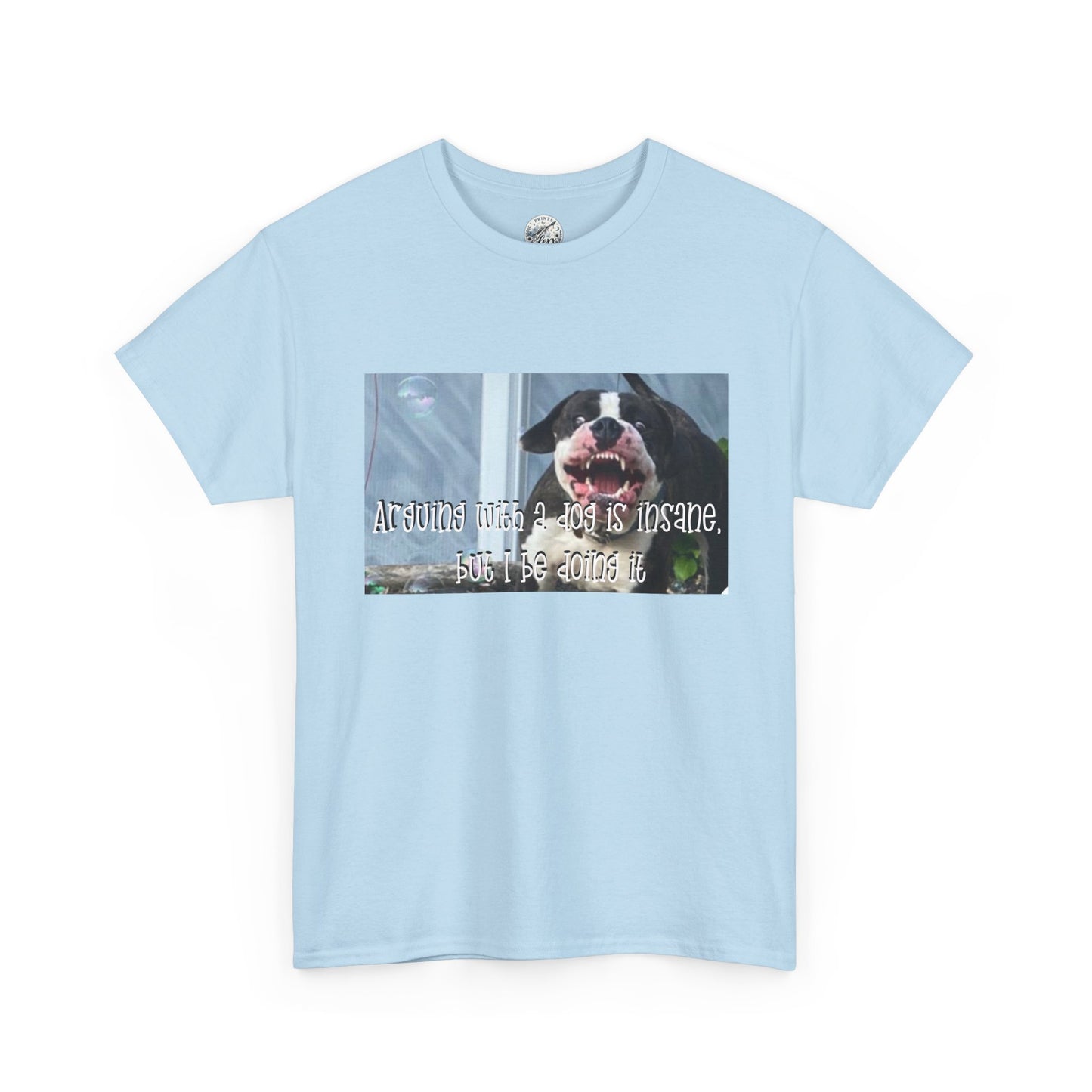 Dog Lover T‑Shirt — "Arguing with a dog is insane, but I be doing it" Graphic Tee