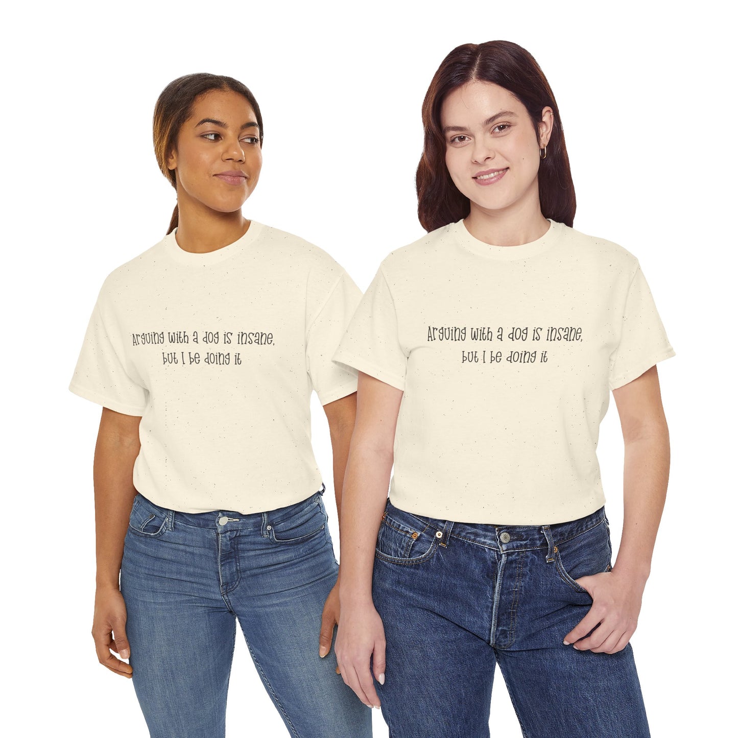 T-Shirt — “arguing with a dog is insane but I be doing it” Minimalist Graphic Tee