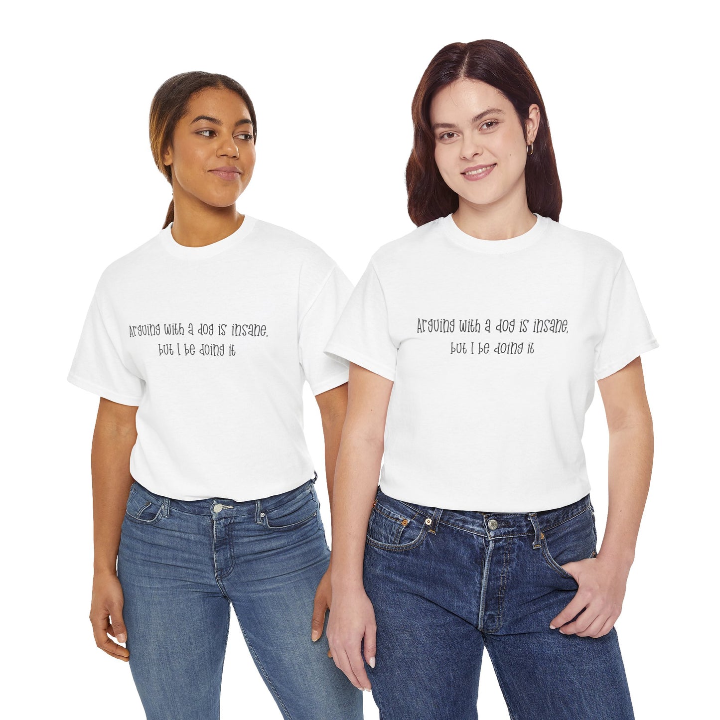 T-Shirt — “arguing with a dog is insane but I be doing it” Minimalist Graphic Tee