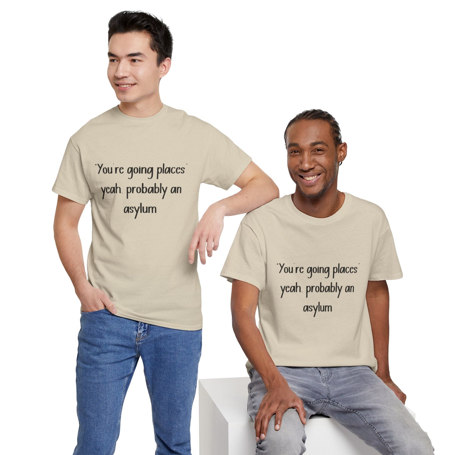 Funny Quote T-Shirt — "You're going places, yeah probably an asylum"