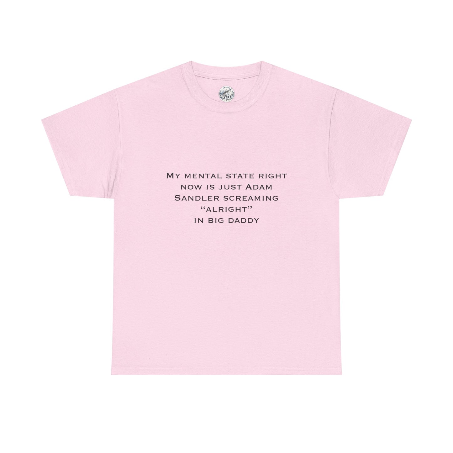 T‑Shirt — “My mental state right now is just Adam Sandler screaming ‘Alright’ in Big Daddy” Minimal Quote Tee