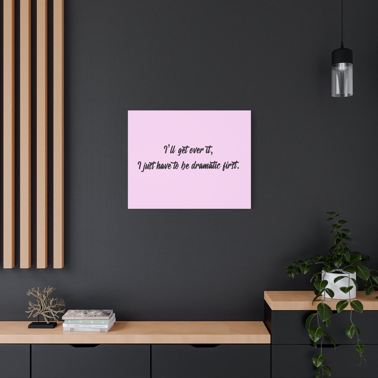 Canvas Wall Art - "I'll Get Over It, I Just Have to Be Dramatic First" Pink Quote