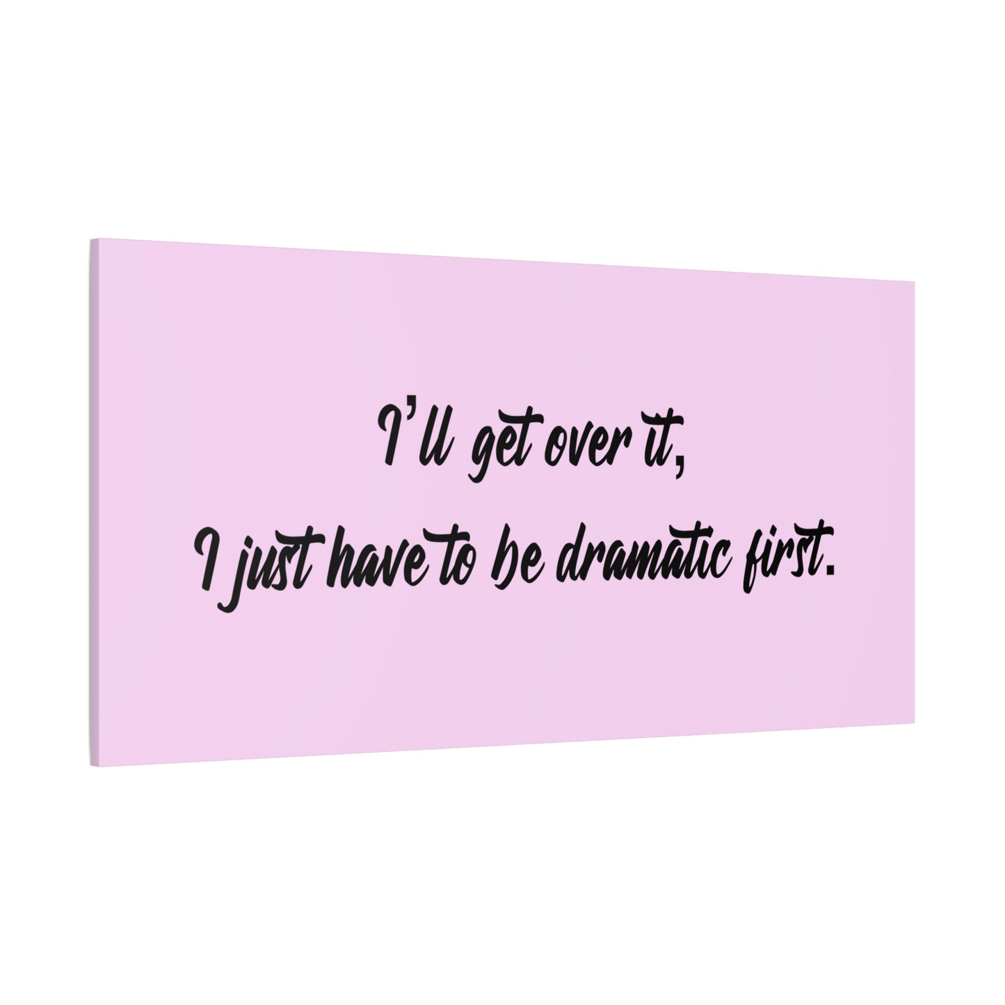 Canvas Wall Art - "I'll Get Over It, I Just Have to Be Dramatic First" Pink Quote