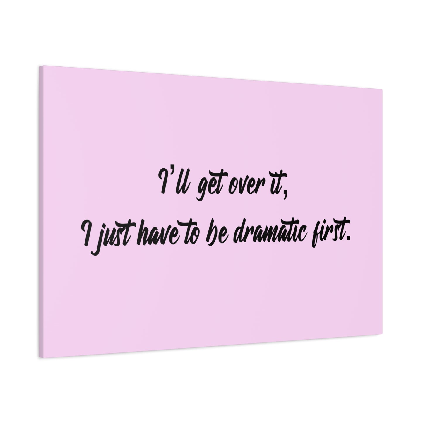 Canvas Wall Art - "I'll Get Over It, I Just Have to Be Dramatic First" Pink Quote