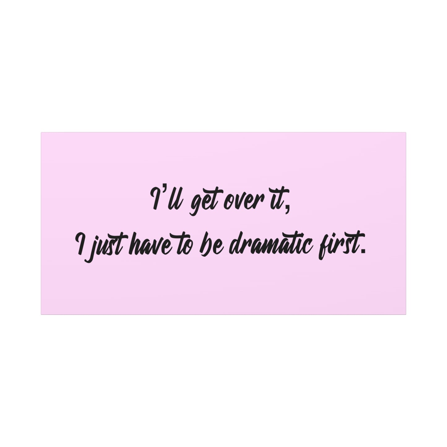 Canvas Wall Art - "I'll Get Over It, I Just Have to Be Dramatic First" Pink Quote