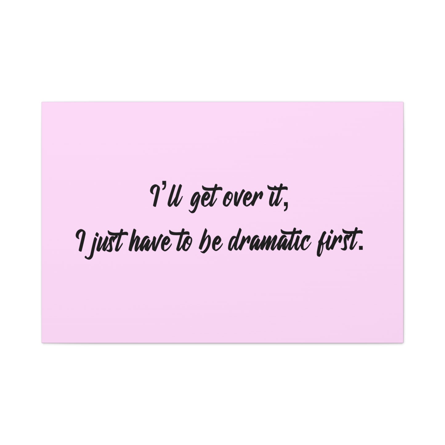 Canvas Wall Art - "I'll Get Over It, I Just Have to Be Dramatic First" Pink Quote