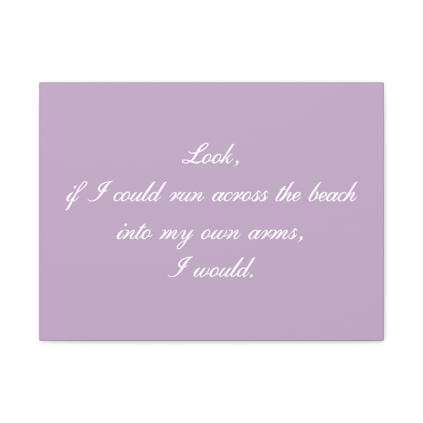 Inspirational Quote Canvas — "Look, if I could run across the beach into my own arms, I would." Matte Stretched Wall Art