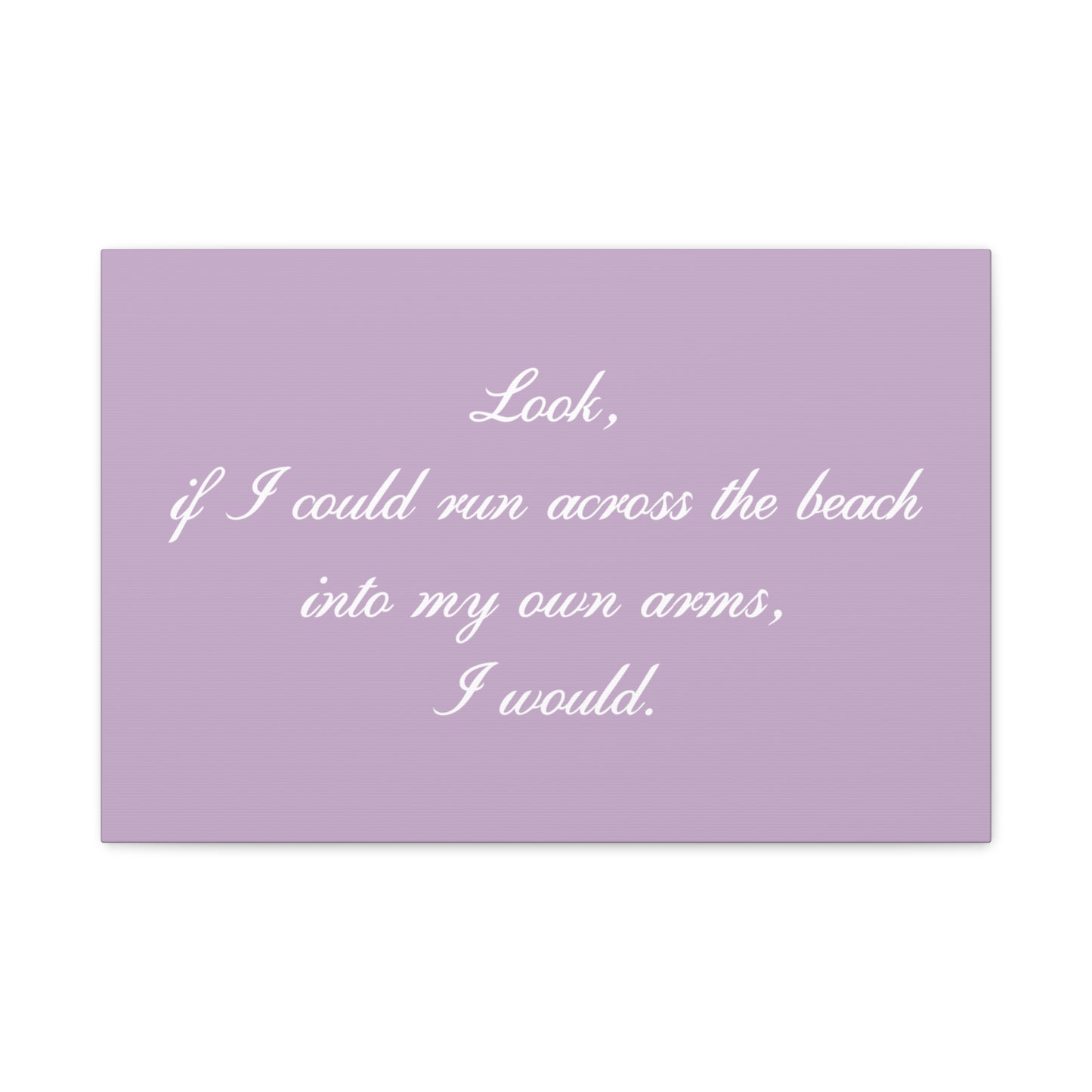 Inspirational Quote Canvas — "Look, if I could run across the beach into my own arms, I would." Matte Stretched Wall Art