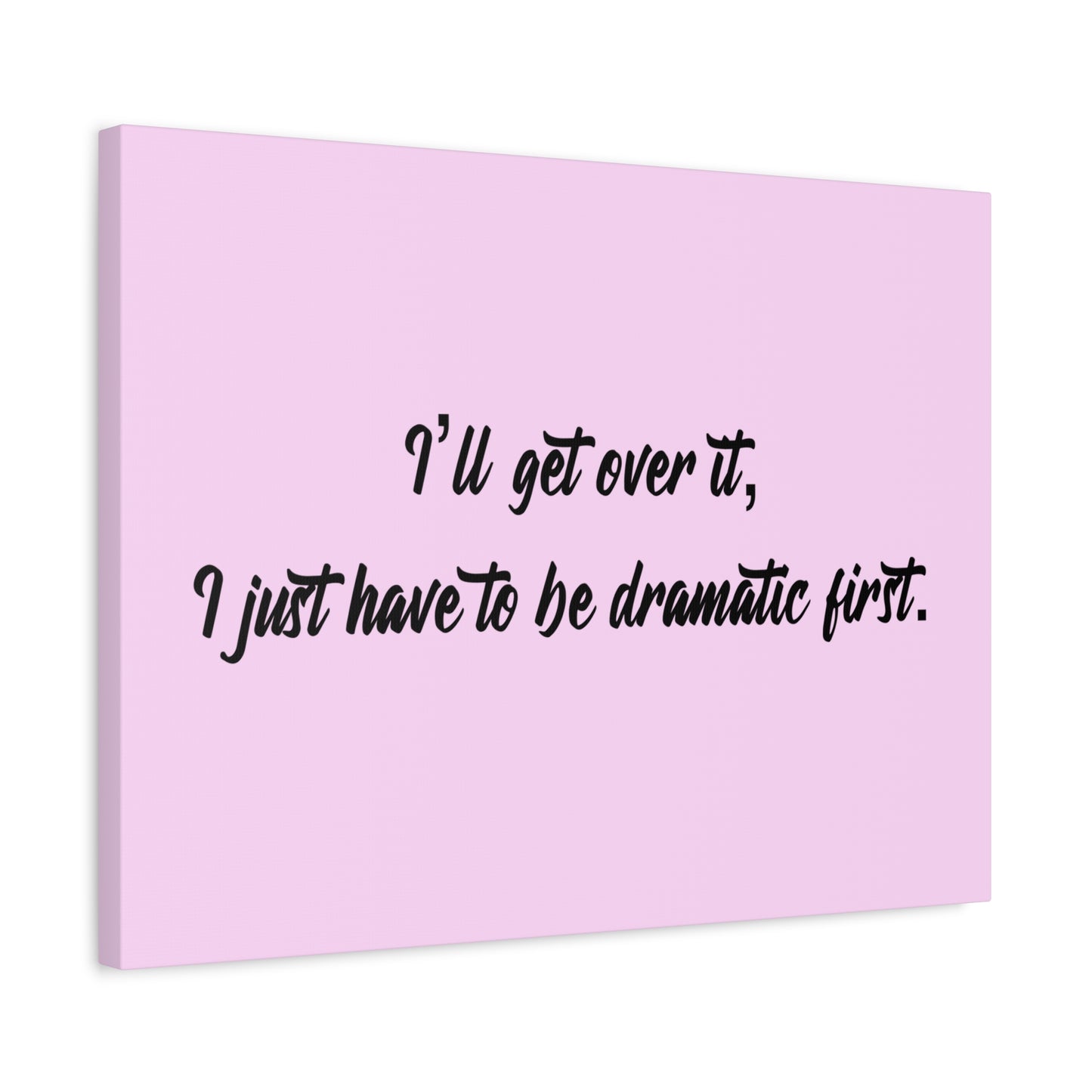Canvas Wall Art - "I'll Get Over It, I Just Have to Be Dramatic First" Pink Quote