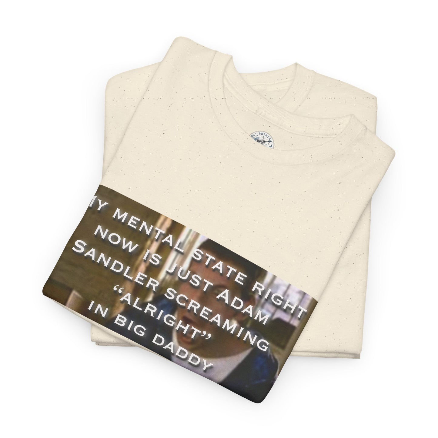 Adam Sandler Meme T-Shirt — "My Mental State Right Now Is Adam Sandler Screaming 'Alright' In big Daddy"