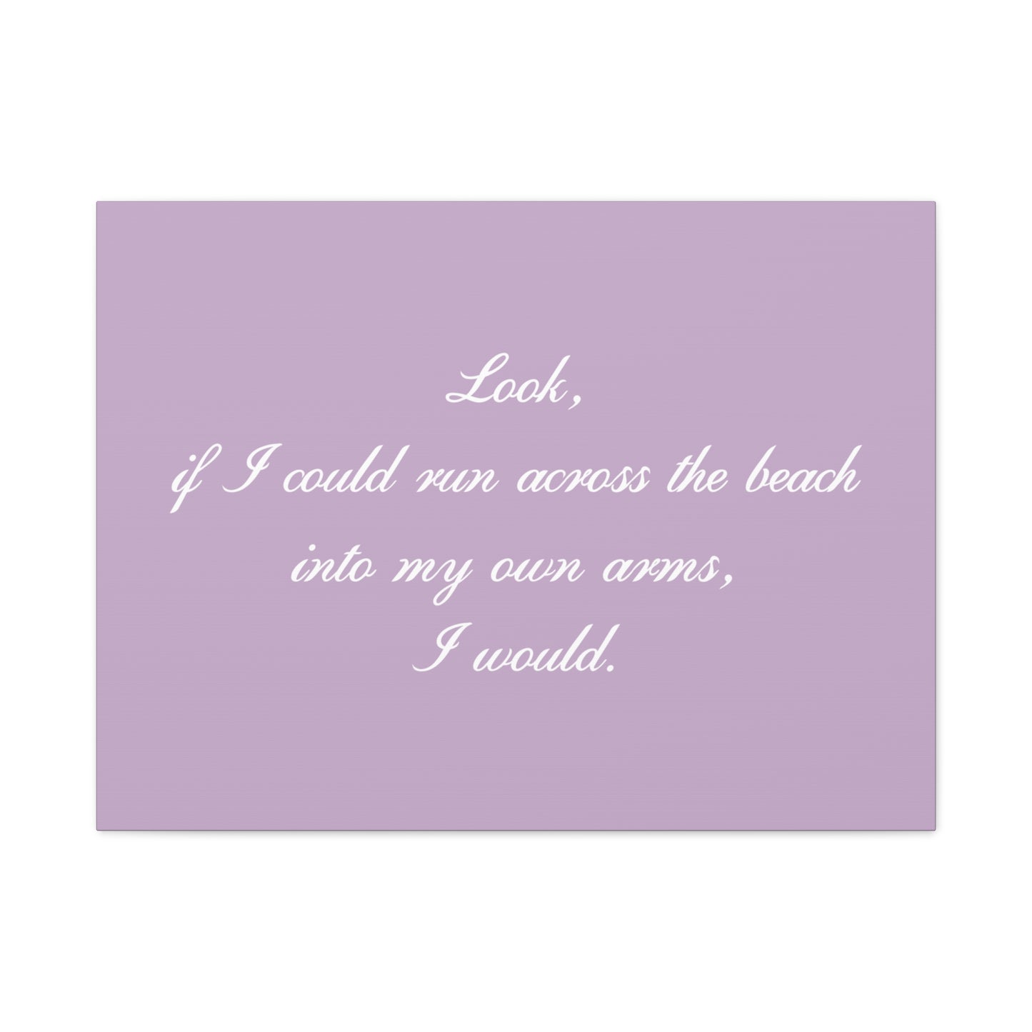 Inspirational Quote Canvas — "Look, if I could run across the beach into my own arms, I would." Matte Stretched Wall Art