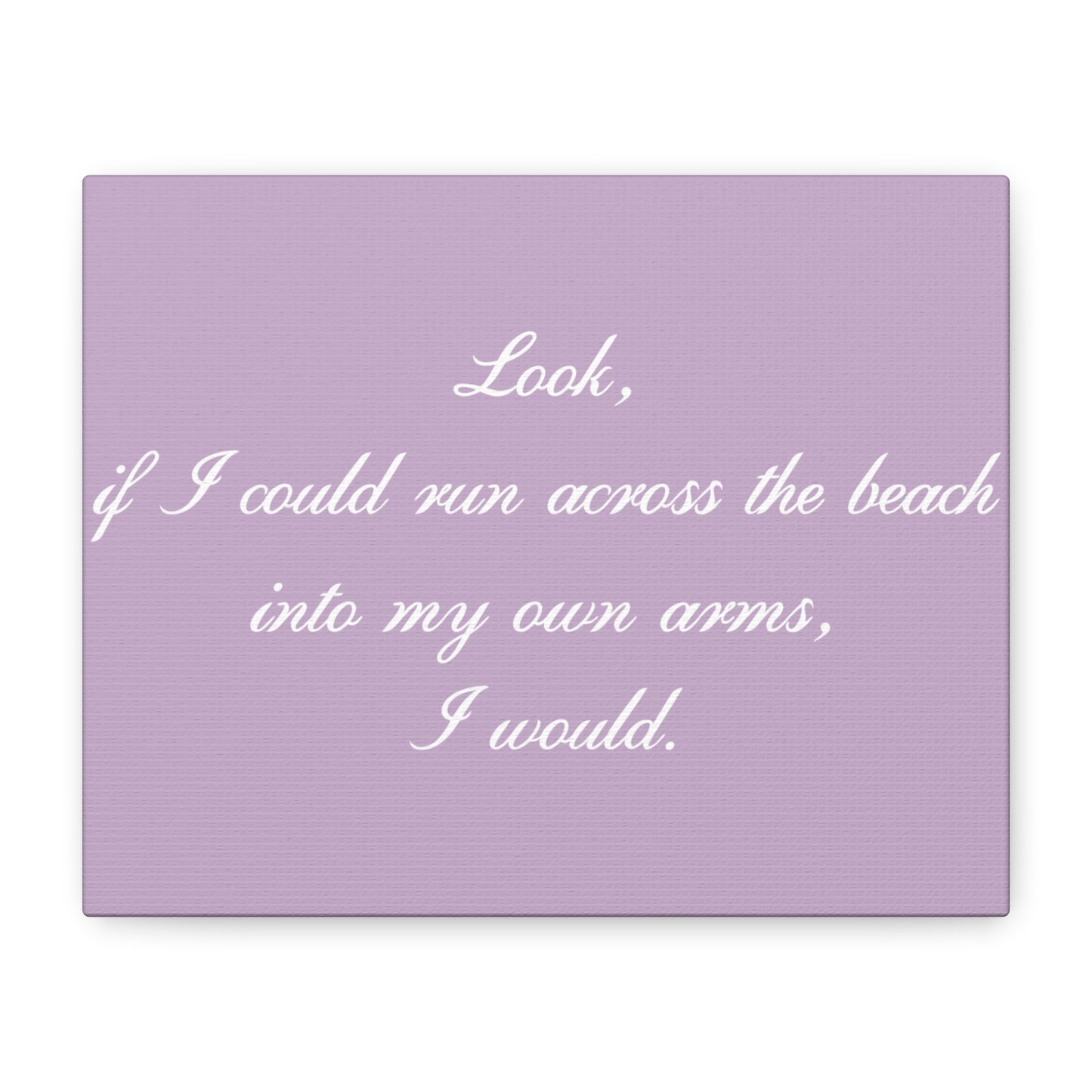 Inspirational Quote Canvas — "Look, if I could run across the beach into my own arms, I would." Matte Stretched Wall Art