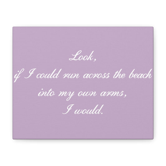 Inspirational Quote Canvas — "Look, if I could run across the beach into my own arms, I would." Matte Stretched Wall Art